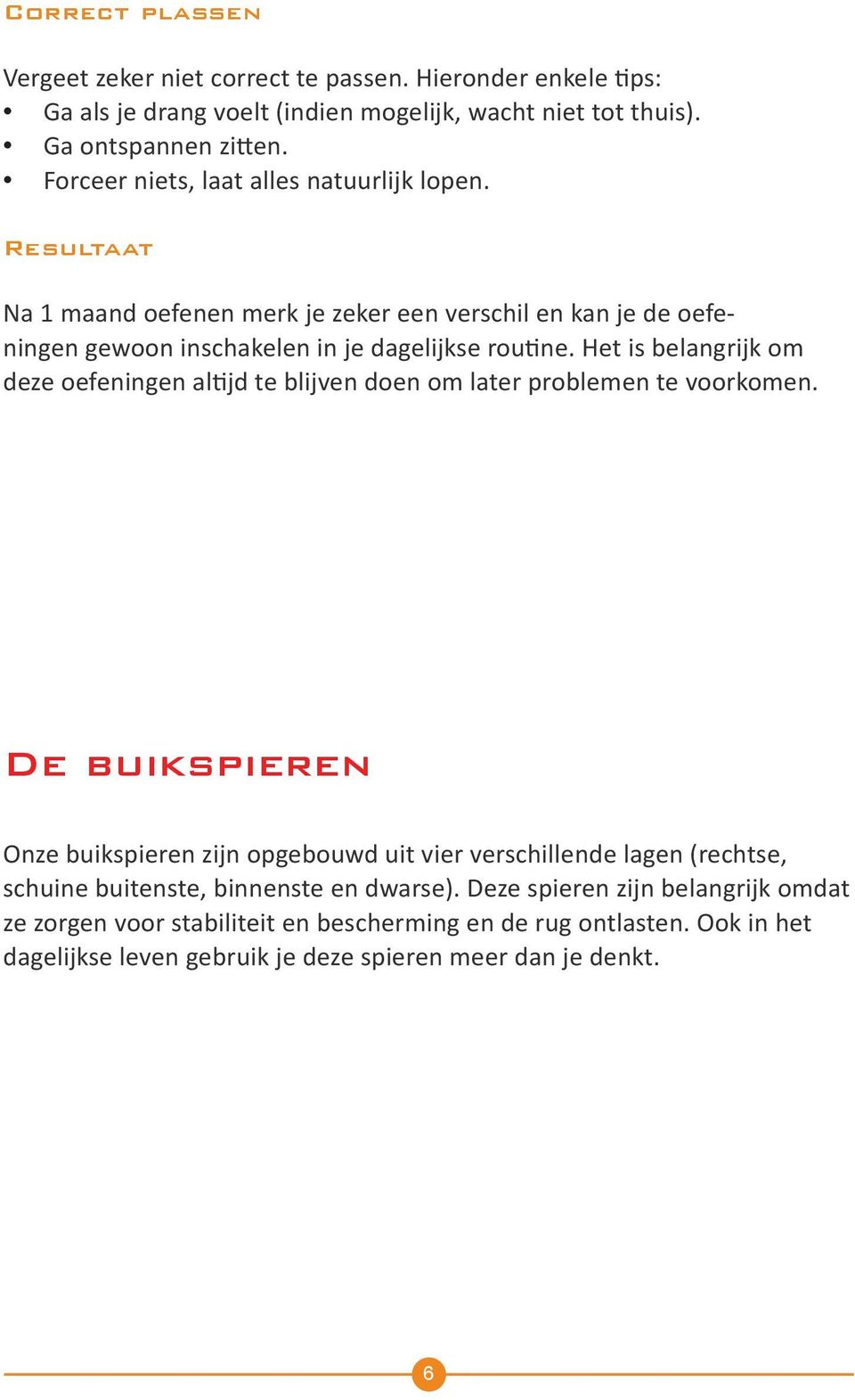 Het is belangrijk om deze oefeningen altijd te blijven doen om later problemen te voorkomen.