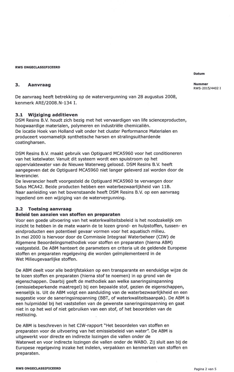 De locatie Hoek van Holland valt onder het cluster Performance Materialen en produceert voornamelijk synthetische harsen en stralingsuithardende coatingharsen. DSM Resins B.V.