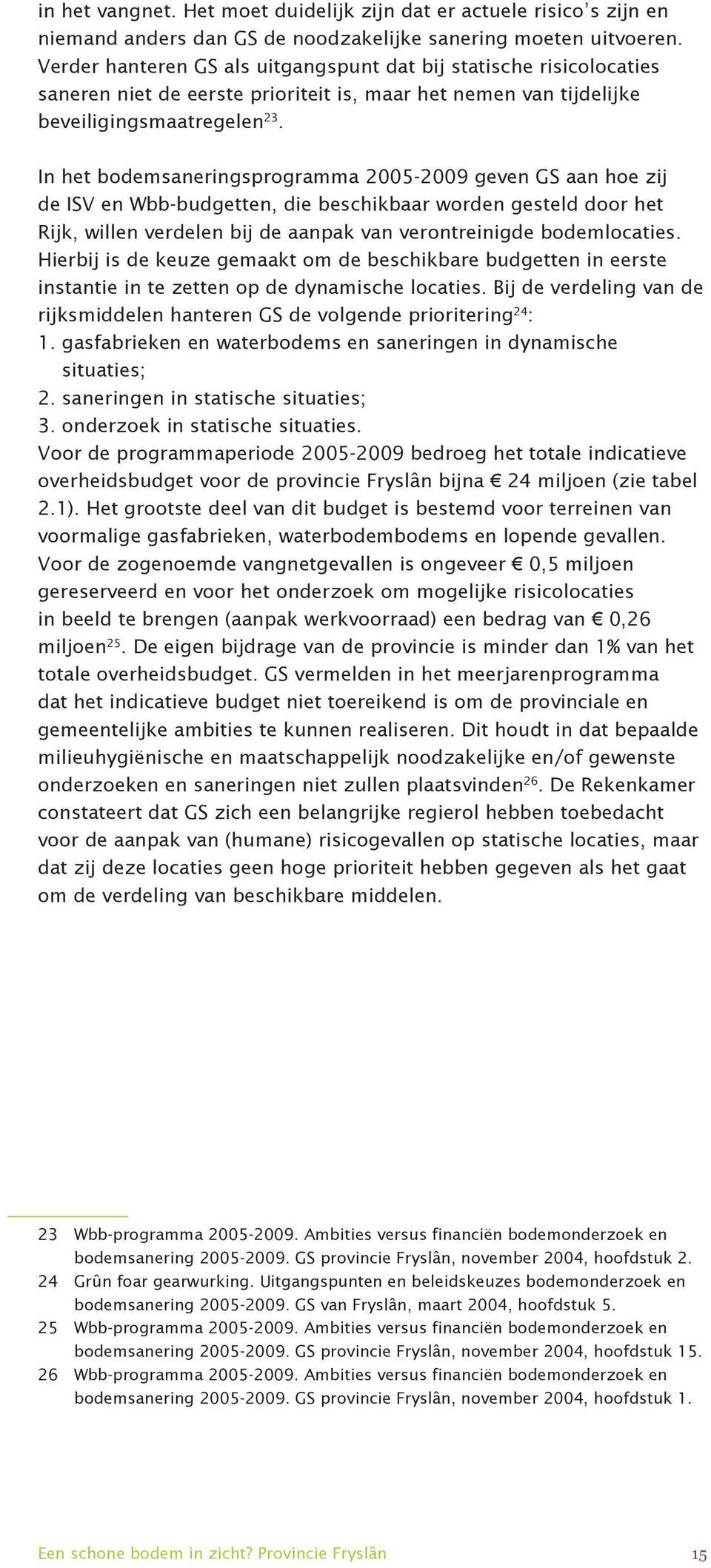 In het bodemsaneringsprogramma 2005-2009 geven GS aan hoe zij de ISV en Wbb-budgetten, die beschikbaar worden gesteld door het Rijk, willen verdelen bij de aanpak van verontreinigde bodemlocaties.