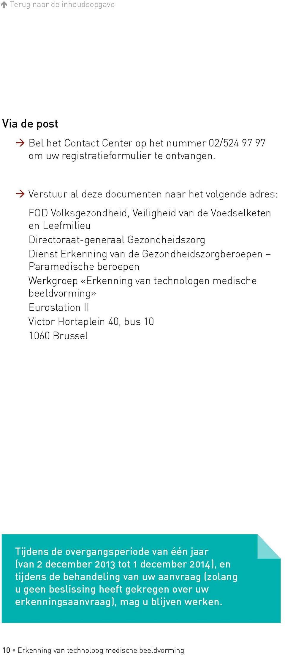 de Gezondheidszorgberoepen Paramedische beroepen Werkgroep «Erkenning van technologen medische beeldvorming» Eurostation II Victor Hortaplein 40, bus 10 1060 Brussel Tijdens de