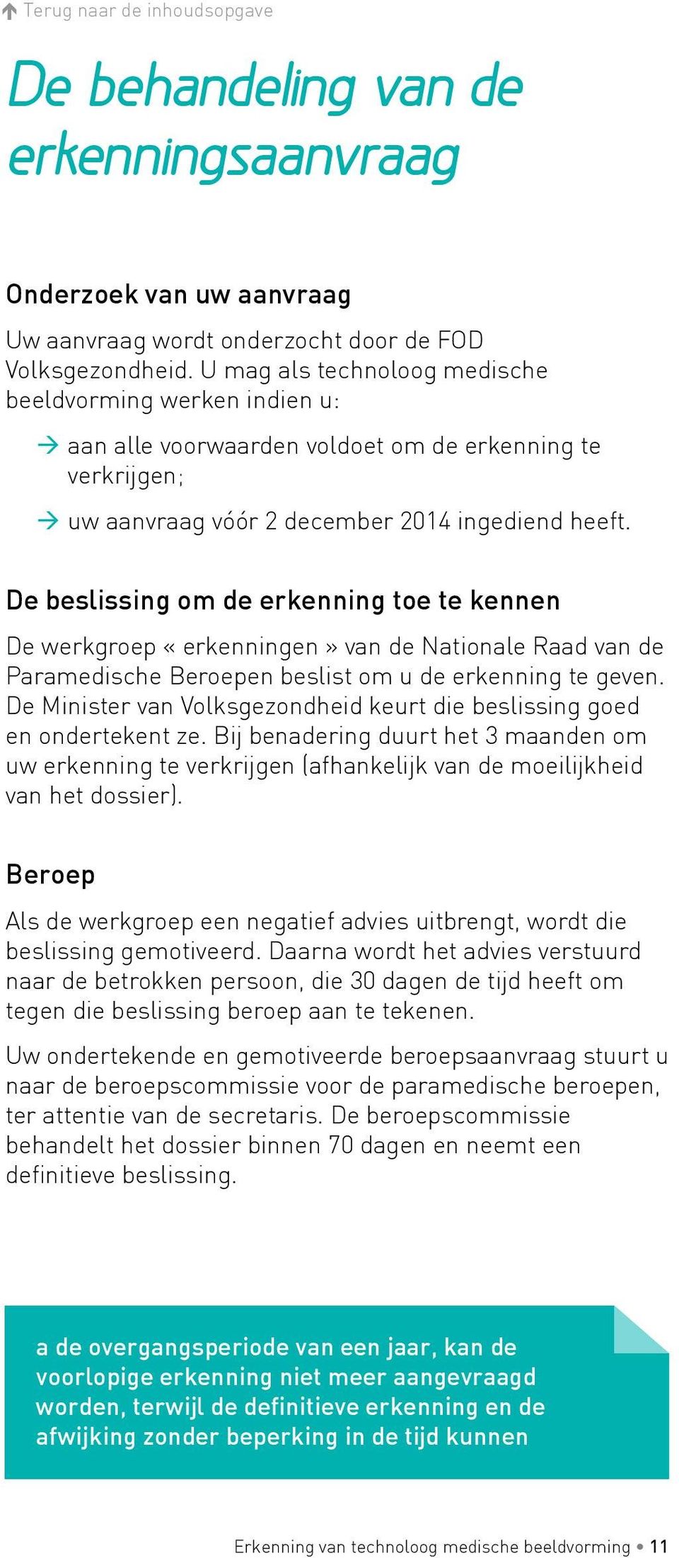 De beslissing om de erkenning toe te kennen De werkgroep «erkenningen» van de Nationale Raad van de Paramedische Beroepen beslist om u de erkenning te geven.