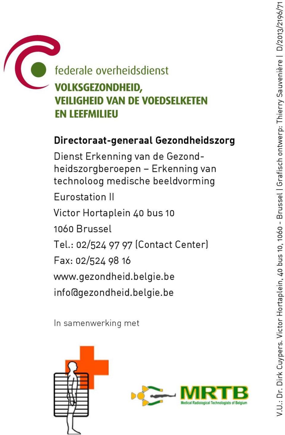 : 02/524 97 97 (Contact Center) Fax: 02/524 98 16 www.gezondheid.belgie.be info@gezondheid.belgie.be In samenwerking met V.