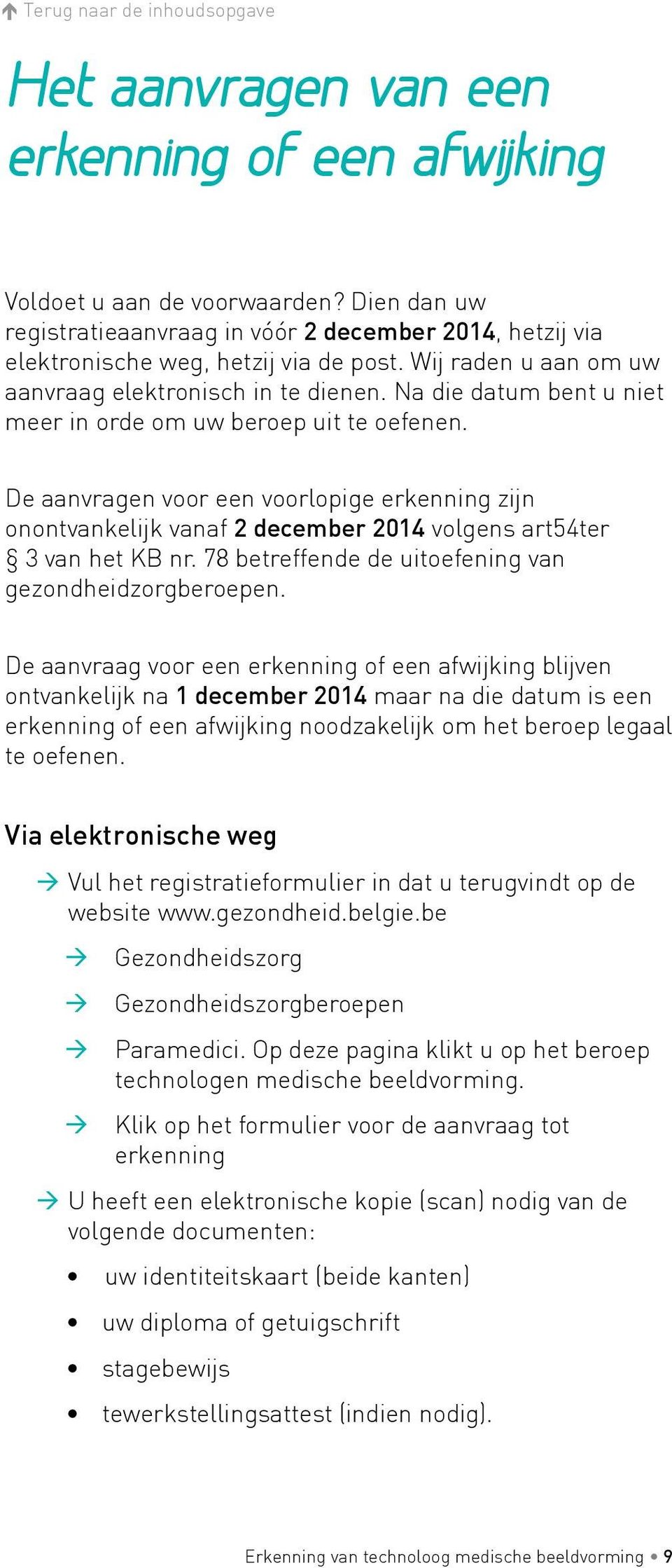 De aanvragen voor een voorlopige erkenning zijn onontvankelijk vanaf 2 december 2014 volgens art54ter 3 van het KB nr. 78 betreffende de uitoefening van gezondheidzorgberoepen.