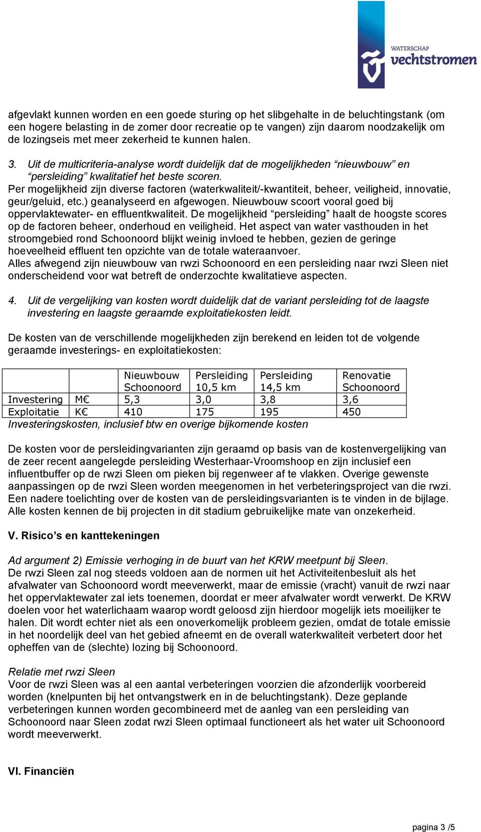 Per mogelijkheid zijn diverse factoren (waterkwaliteit/-kwantiteit, beheer, veiligheid, innovatie, geur/geluid, etc.) geanalyseerd en afgewogen.