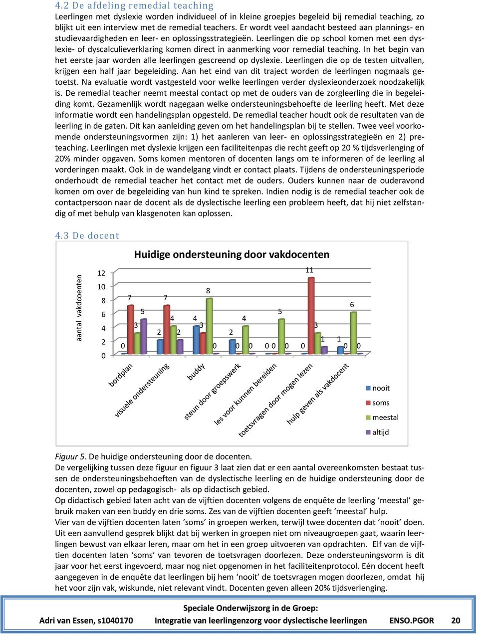 Er wordt veel aandacht besteed aan plannings- en studievaardigheden en leer- en oplossingsstrategieën.