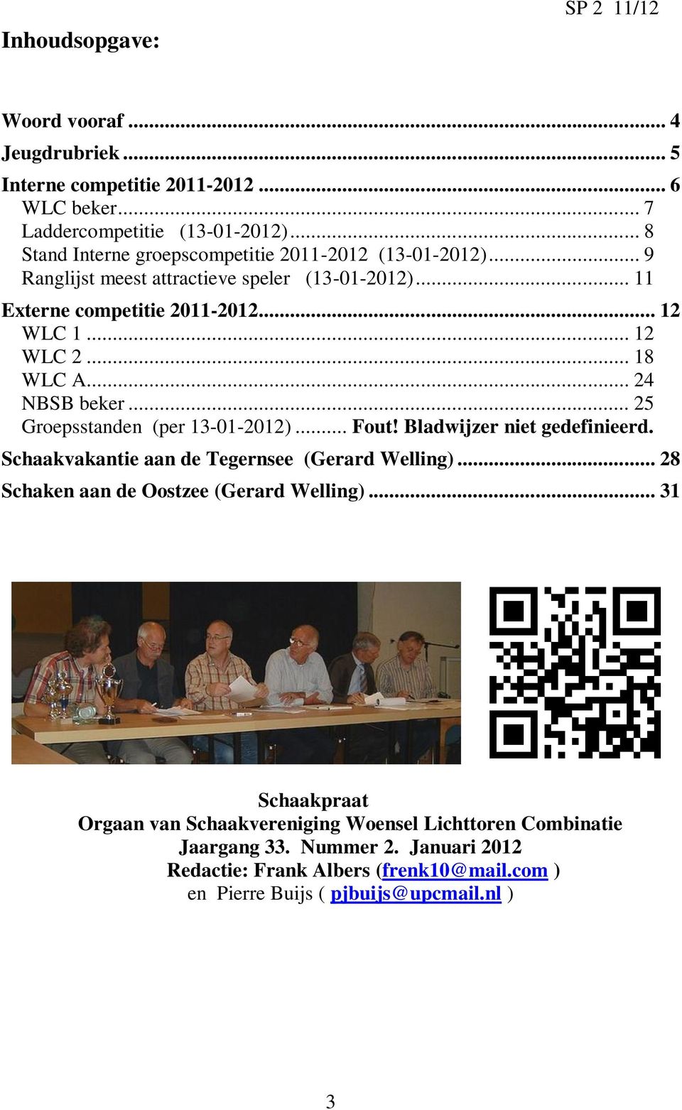 .. 18 WLC A... 24 NBSB beker... 25 Groepsstanden (per 13-01-2012)... Fout! Bladwijzer niet gedefinieerd. Schaakvakantie aan de Tegernsee (Gerard Welling).