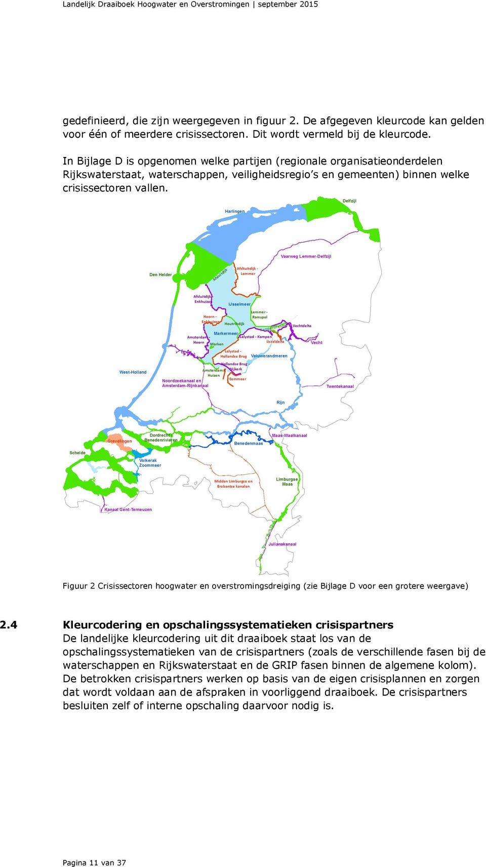 In Bijlage D is opgenomen welke partijen (regionale organisatieonderdelen Rijkswaterstaat, waterschappen, veiligheidsregio s en gemeenten) binnen welke crisissectoren vallen.