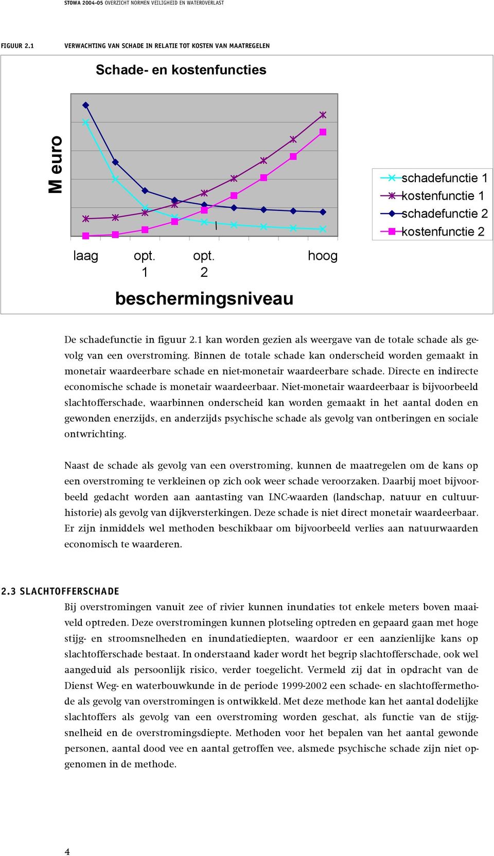 Binnen de totale schade kan onderscheid worden gemaakt in monetair waardeerbare schade en niet-monetair waardeerbare schade. Directe en indirecte economische schade is monetair waardeerbaar.