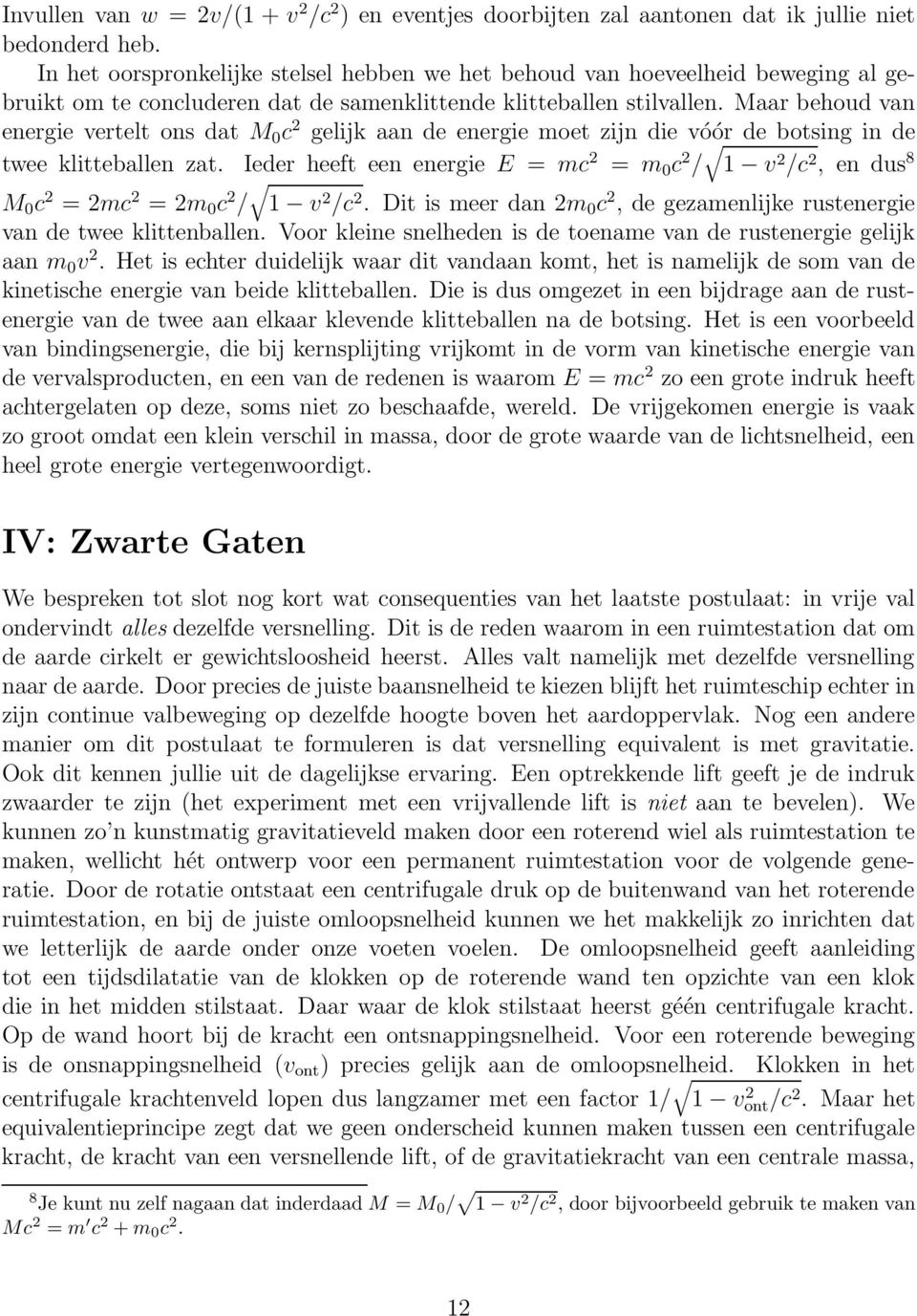 Maar behoud van energie vertelt ons dat M 0 c 2 gelijk aan de energie moet zijn die vóór de botsing in de twee klitteballen zat.