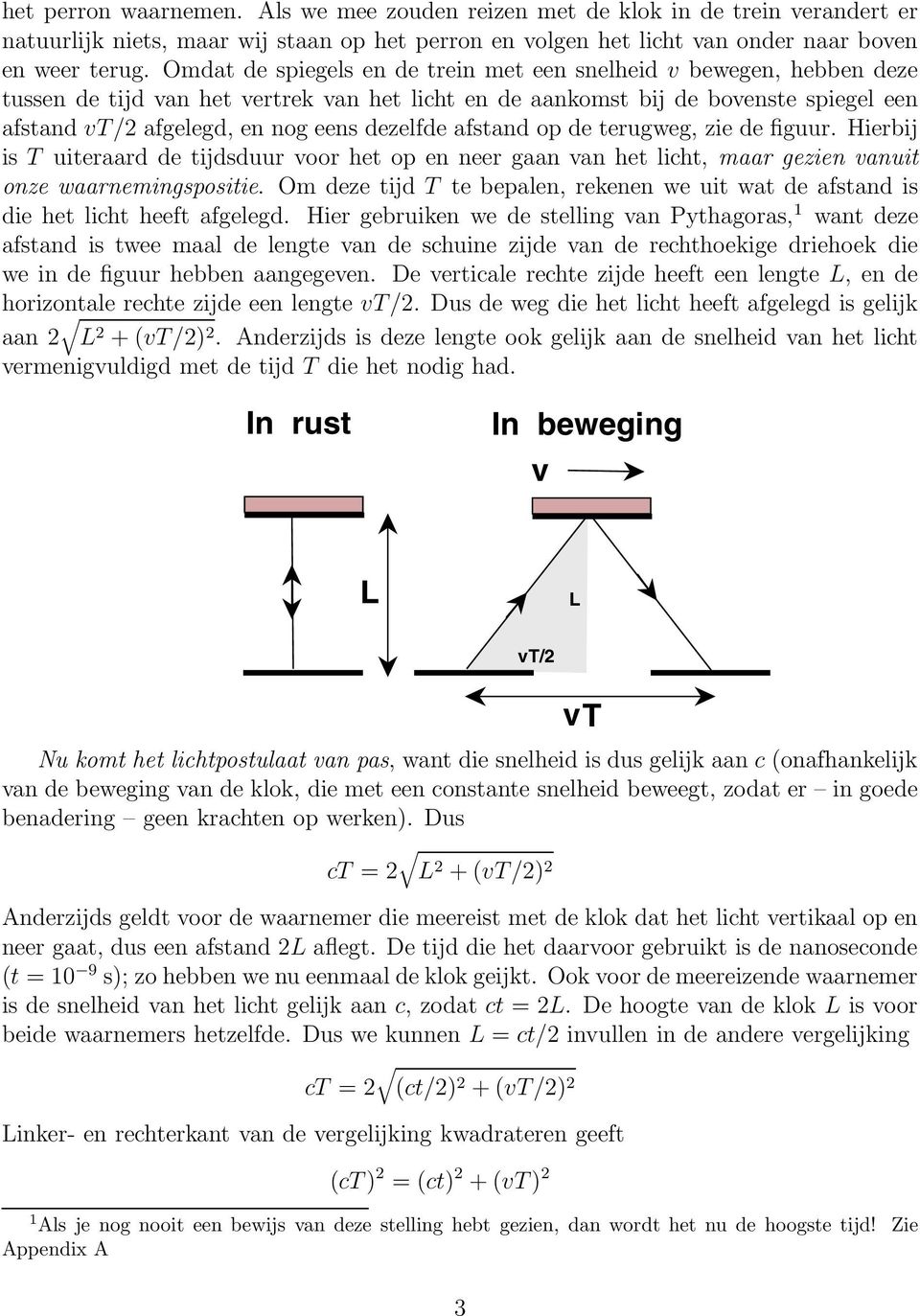 dezelfde afstand op de terugweg, zie de figuur. Hierbij is T uiteraard de tijdsduur voor het op en neer gaan van het licht, maar gezien vanuit onze waarnemingspositie.