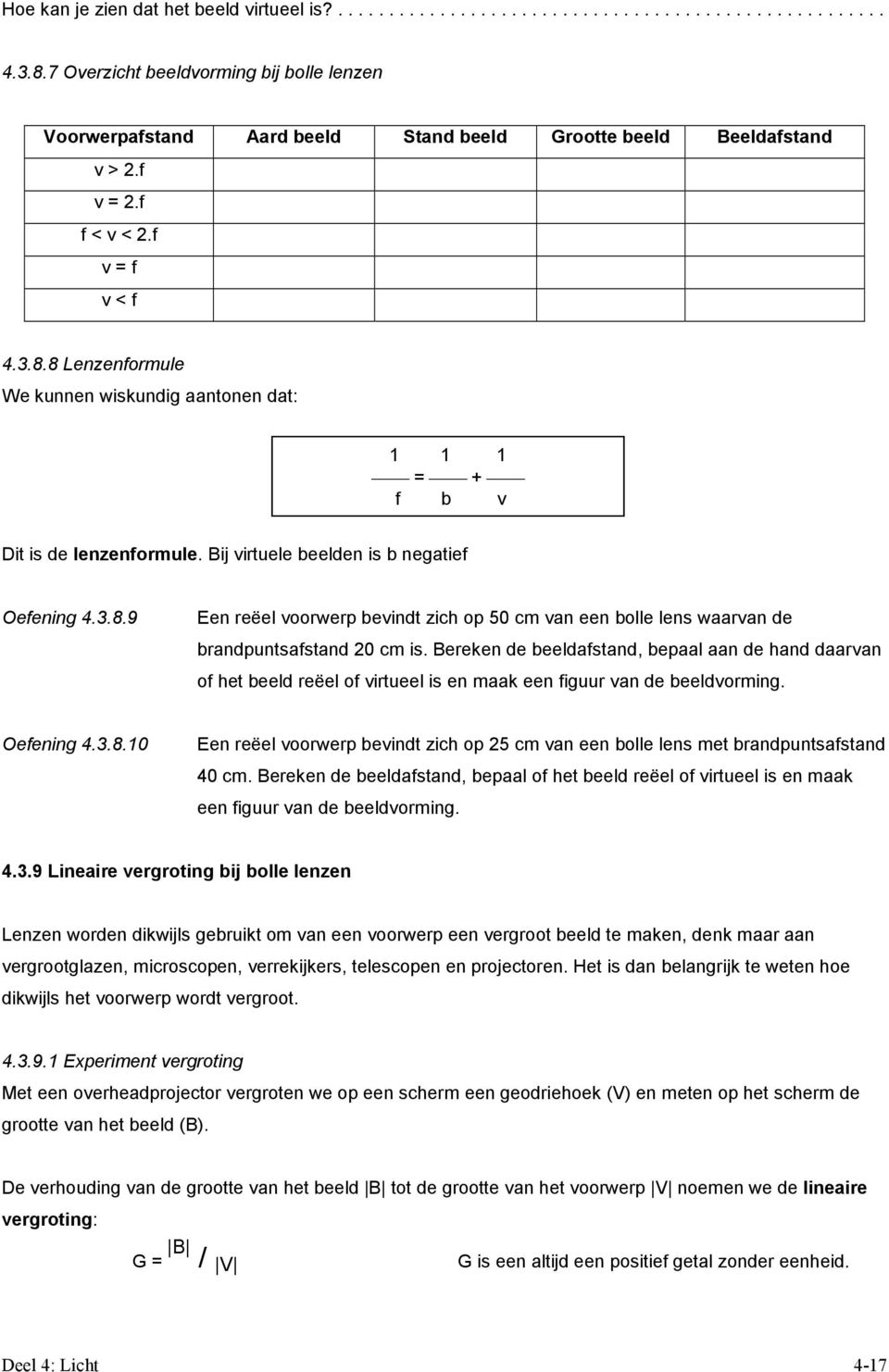 8 Lenzenformule We kunnen wiskundig aantonen dat: 1 1 1 = + f b v Dit is de lenzenformule. Bij virtuele beelden is b negatief Oefening 4.3.8.9 Een reëel voorwerp bevindt zich op 50 cm van een bolle lens waarvan de brandpuntsafstand 20 cm is.