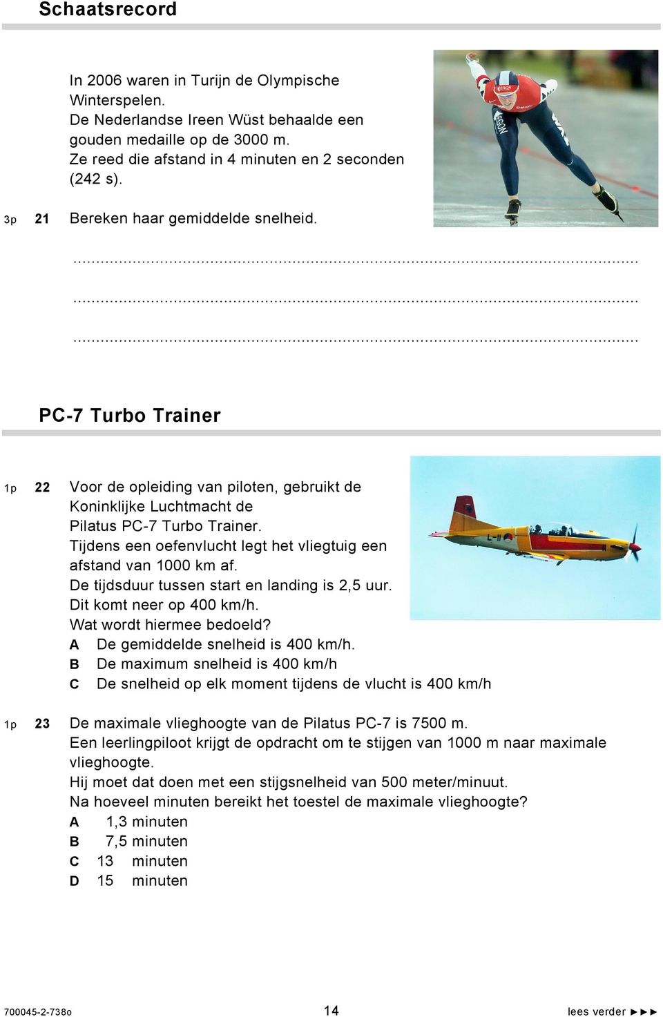 Tijdens een oefenvlucht legt het vliegtuig een afstand van 1000 km af. De tijdsduur tussen start en landing is 2,5 uur. Dit komt neer op 400 km/h. Wat wordt hiermee bedoeld?