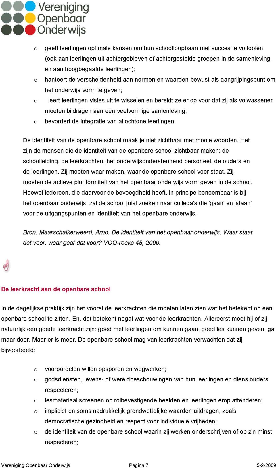 een veelvrmige samenleving; bevrdert de integratie van allchtne leerlingen. De identiteit van de penbare schl maak je niet zichtbaar met mie wrden.