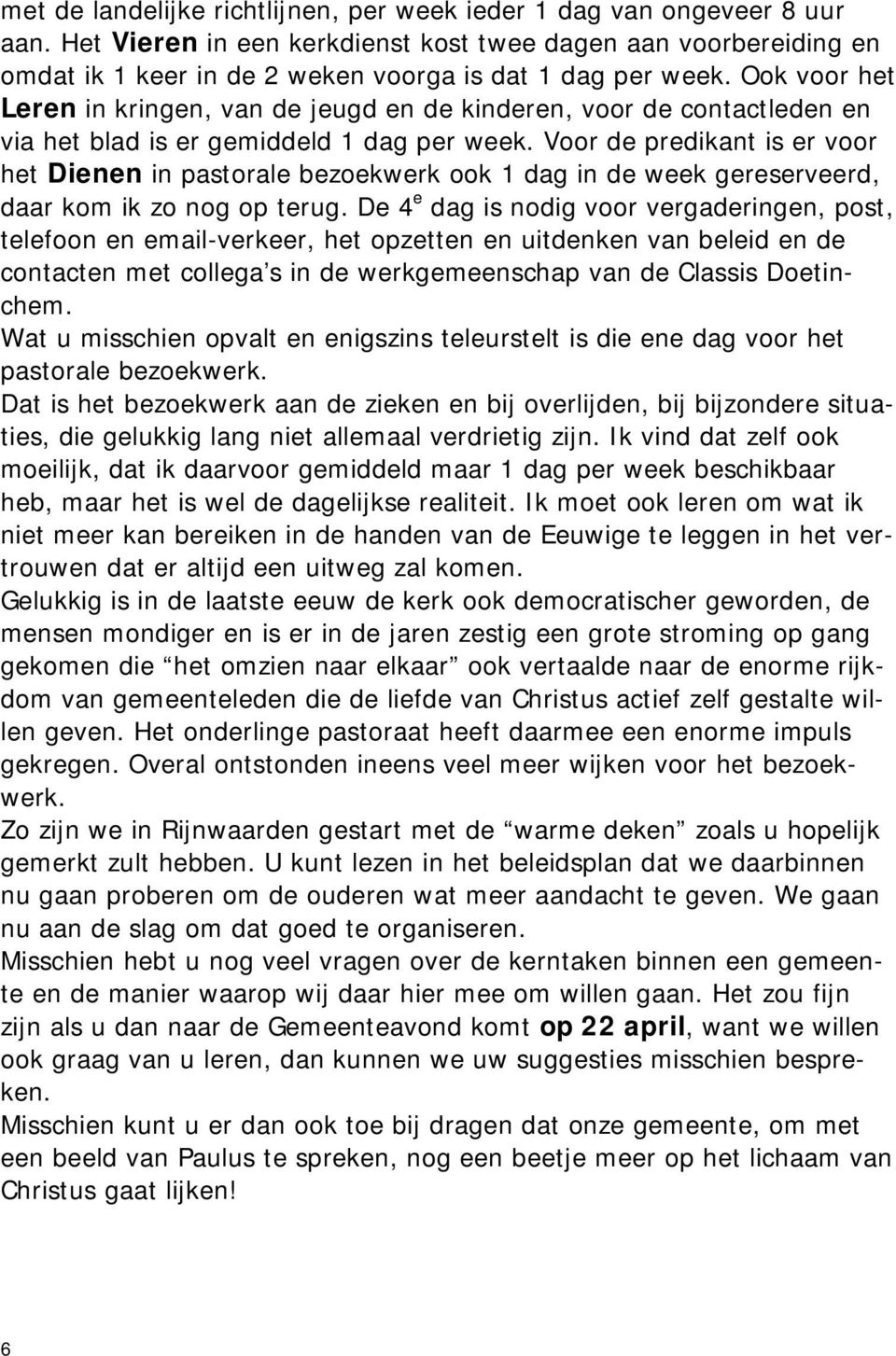 Ook voor het Leren in kringen, van de jeugd en de kinderen, voor de contactleden en via het blad is er gemiddeld 1 dag per week.