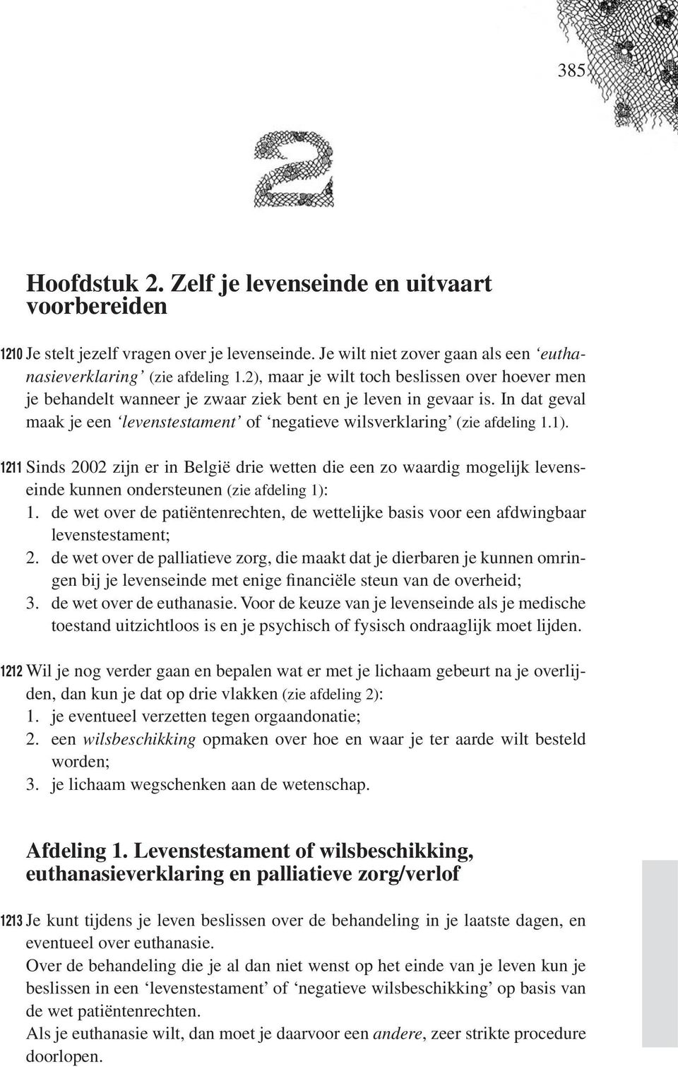 1). 1211 Sinds 2002 zijn er in België drie wetten die een zo waardig mogelijk levenseinde kunnen ondersteunen (zie afdeling 1): 1.