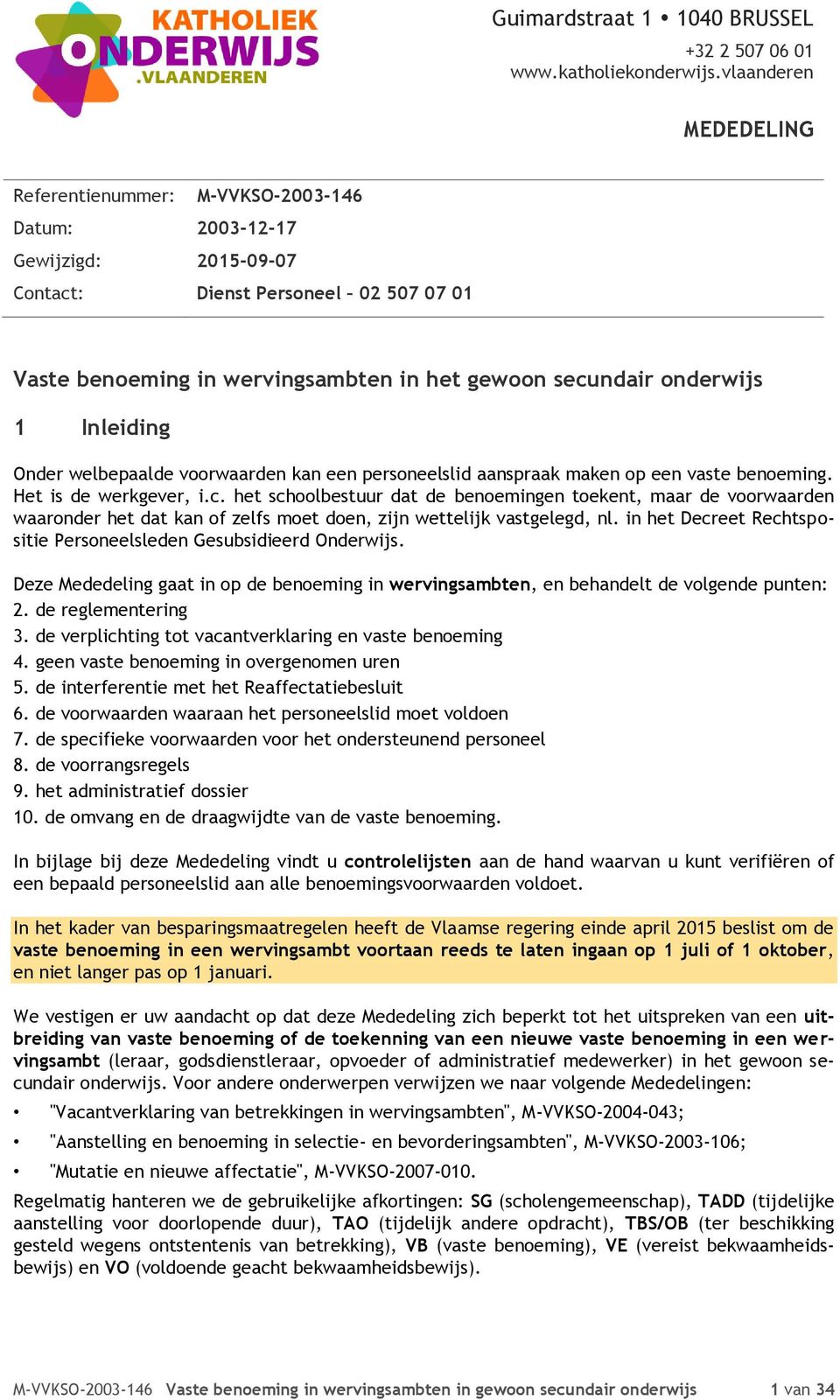 onderwijs 1 Inleiding Onder welbepaalde voorwaarden kan een personeelslid aanspraak maken op een vaste benoeming. Het is de werkgever, i.c.