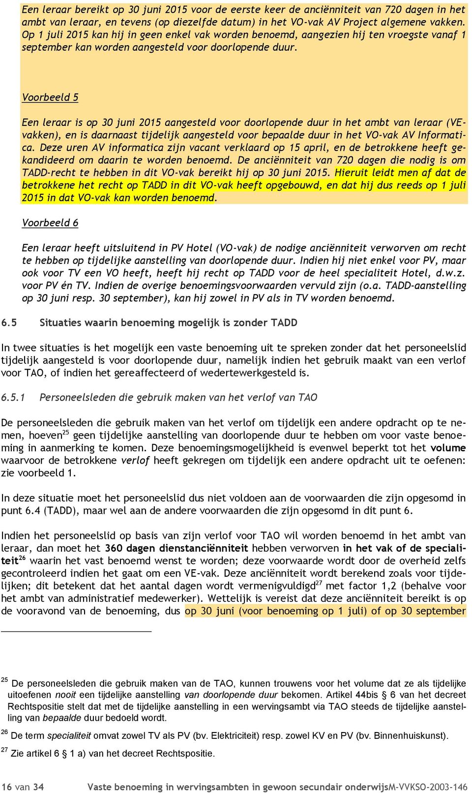 Voorbeeld 5 Een leraar is op 30 juni 2015 aangesteld voor doorlopende duur in het ambt van leraar (VEvakken), en is daarnaast tijdelijk aangesteld voor bepaalde duur in het VO-vak AV Informatica.