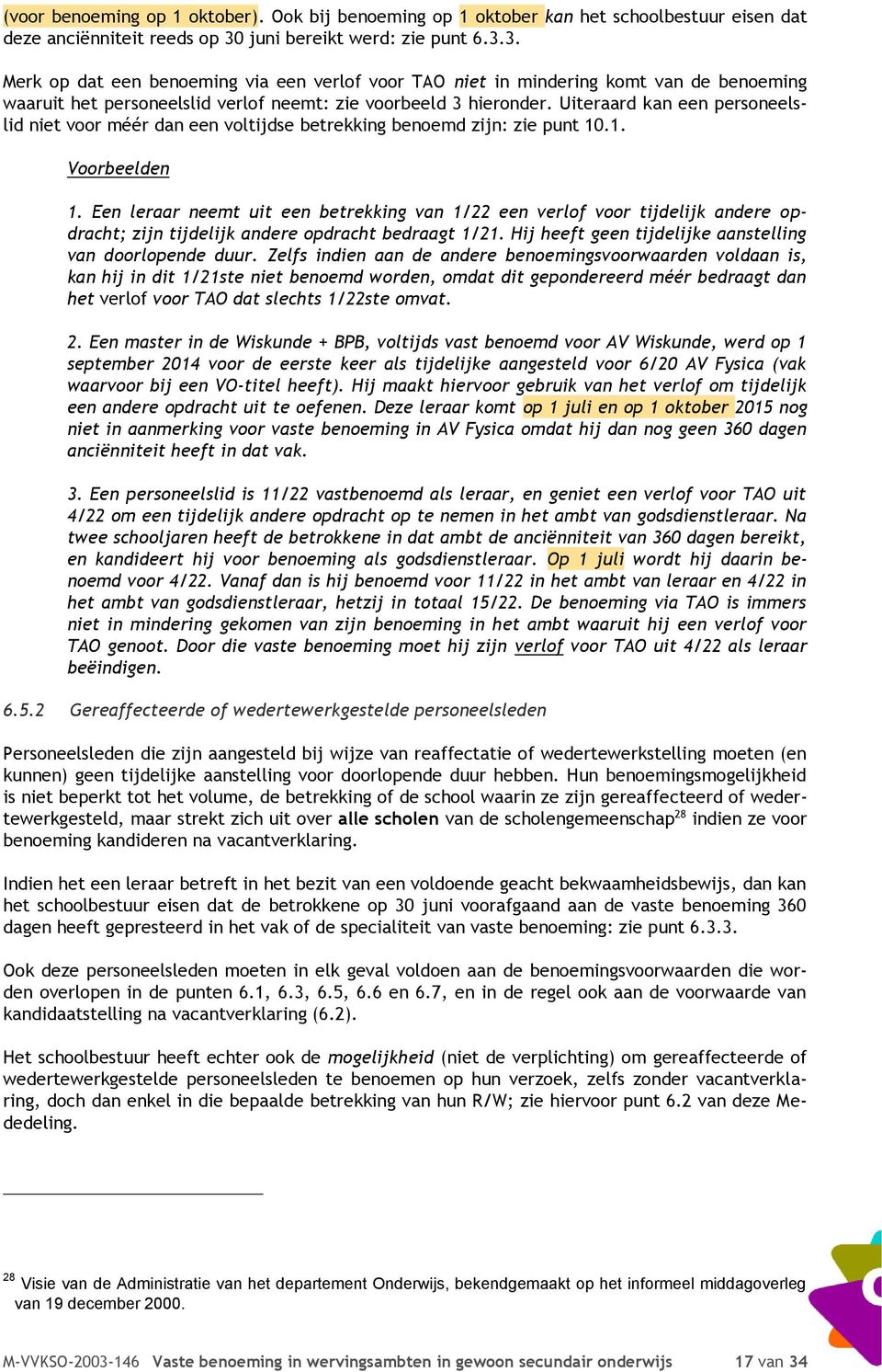 Uiteraard kan een personeelslid niet voor méér dan een voltijdse betrekking benoemd zijn: zie punt 10.1. Voorbeelden 1.