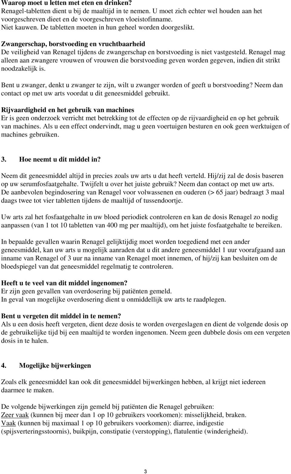 Renagel mag alleen aan zwangere vrouwen of vrouwen die borstvoeding geven worden gegeven, indien dit strikt noodzakelijk is.