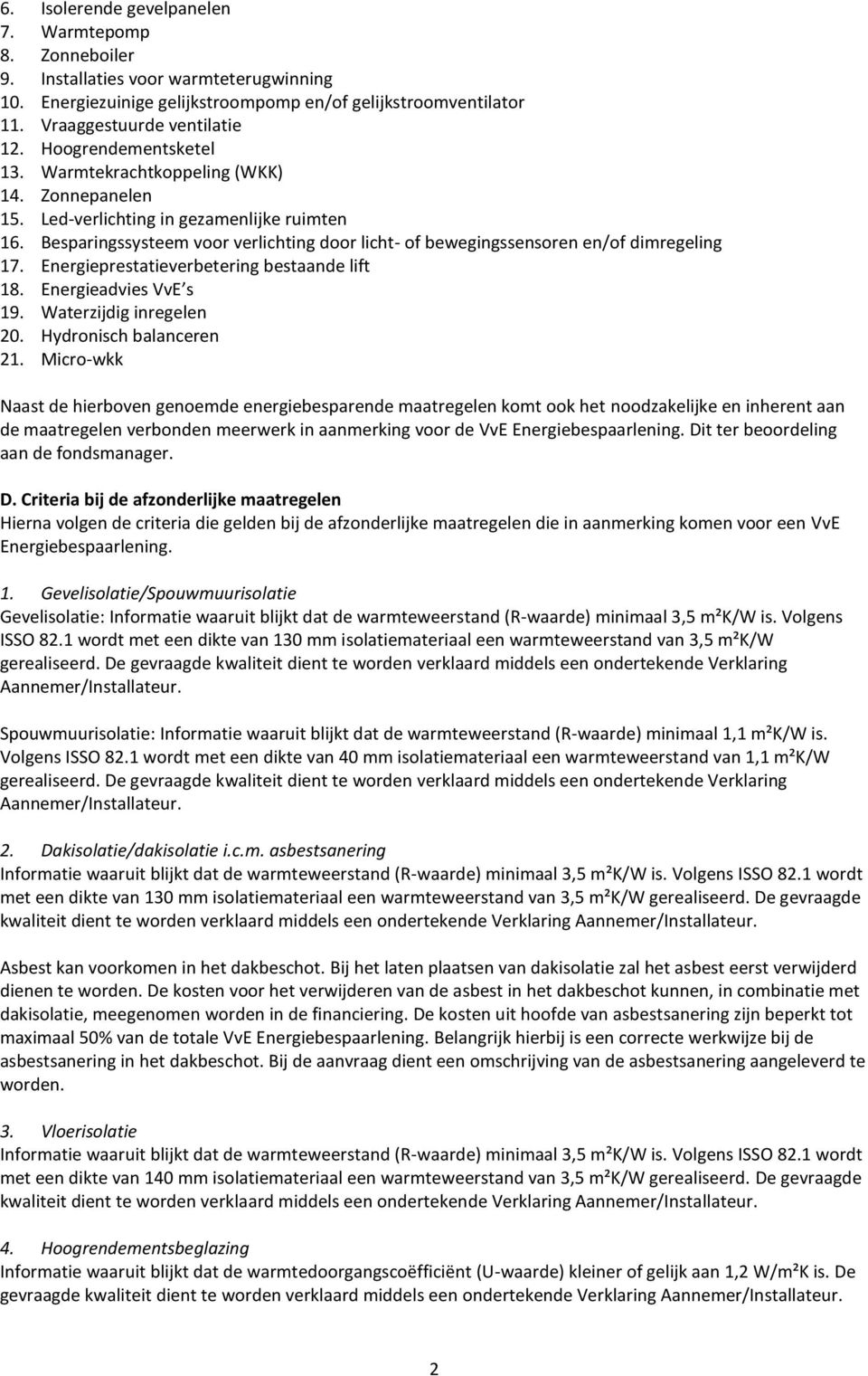 Besparingssysteem voor verlichting door licht- of bewegingssensoren en/of dimregeling 17. Energieprestatieverbetering bestaande lift 18. Energieadvies VvE s 19. Waterzijdig inregelen 20.