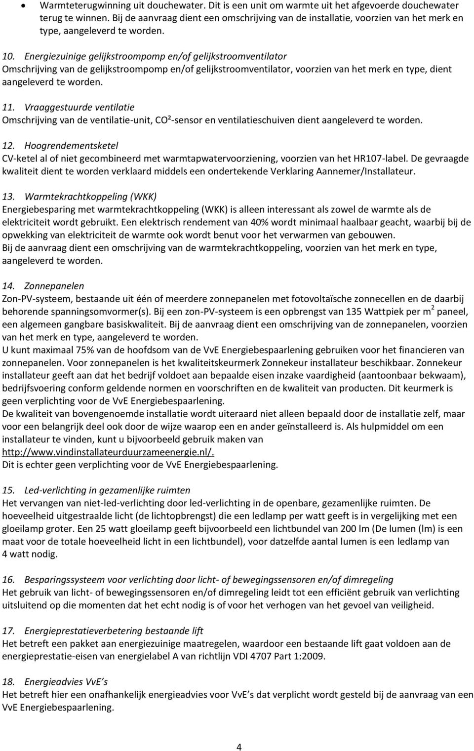 Energiezuinige gelijkstroompomp en/of gelijkstroomventilator Omschrijving van de gelijkstroompomp en/of gelijkstroomventilator, voorzien van het merk en type, dient aangeleverd te worden. 11.