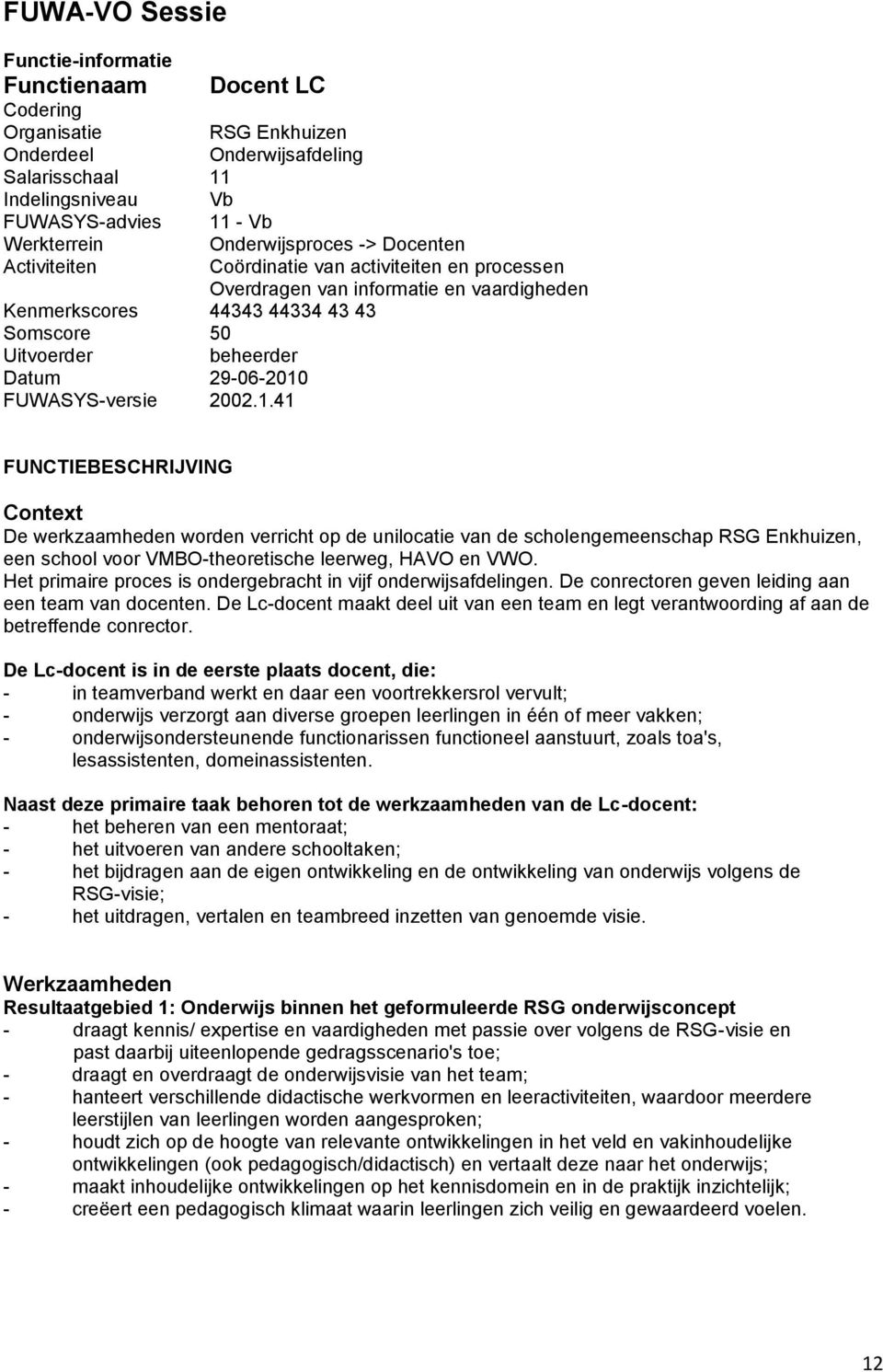 29-06-2010 FUWASYS-versie 2002.1.41 FUNCTIEBESCHRIJVING Context De werkzaamheden worden verricht op de unilocatie van de scholengemeenschap RSG Enkhuizen, een school voor VMBO-theoretische leerweg, HAVO en VWO.