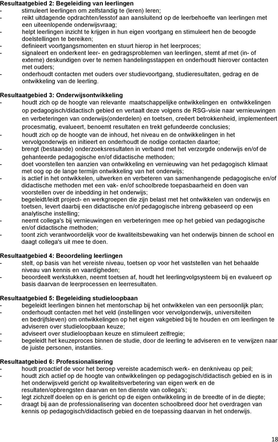 het leerproces; - signaleert en onderkent leer- en gedragsproblemen van leerlingen, stemt af met (in- of externe) deskundigen over te nemen handelingsstappen en onderhoudt hierover contacten met