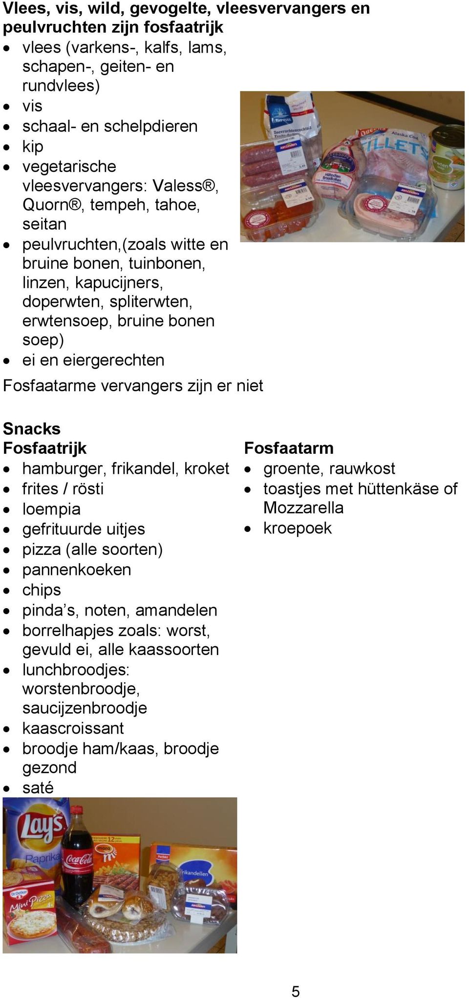 eiergerechten e vervangers zijn er niet Snacks hamburger, frikandel, kroket frites / rösti loempia gefrituurde uitjes pizza (alle soorten) pannenkoeken chips pinda s, noten, amandelen