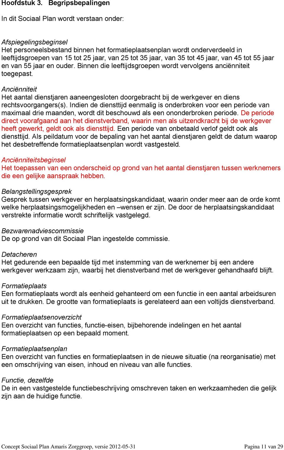 25 tot 35 jaar, van 35 tot 45 jaar, van 45 tot 55 jaar en van 55 jaar en ouder. Binnen die leeftijdsgroepen wordt vervolgens anciënniteit toegepast.