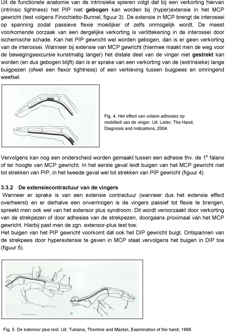 De meest voorkomende oorzaak van een dergelijke verkorting is verlittekening in de interossei door ischemische schade.