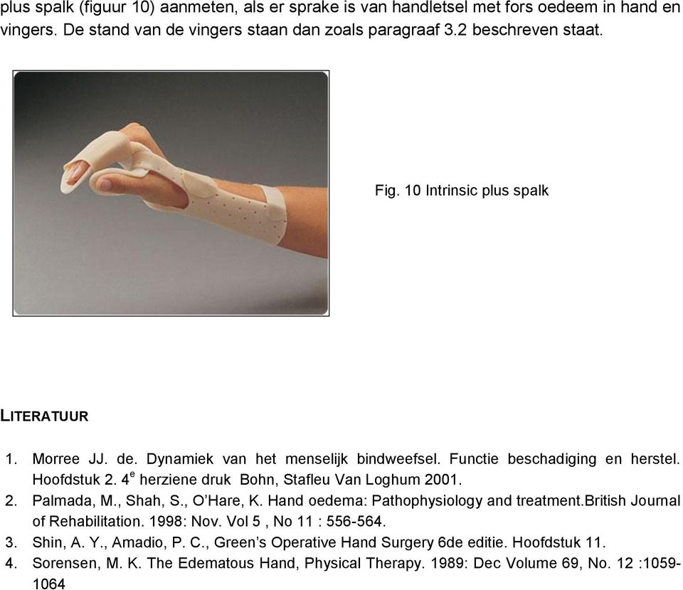 4 e herziene druk Bohn, Stafleu Van Loghum 2001. 2. Palmada, M., Shah, S., O Hare, K. Hand oedema: Pathophysiology and treatment.british Journal of Rehabilitation. 1998: Nov.