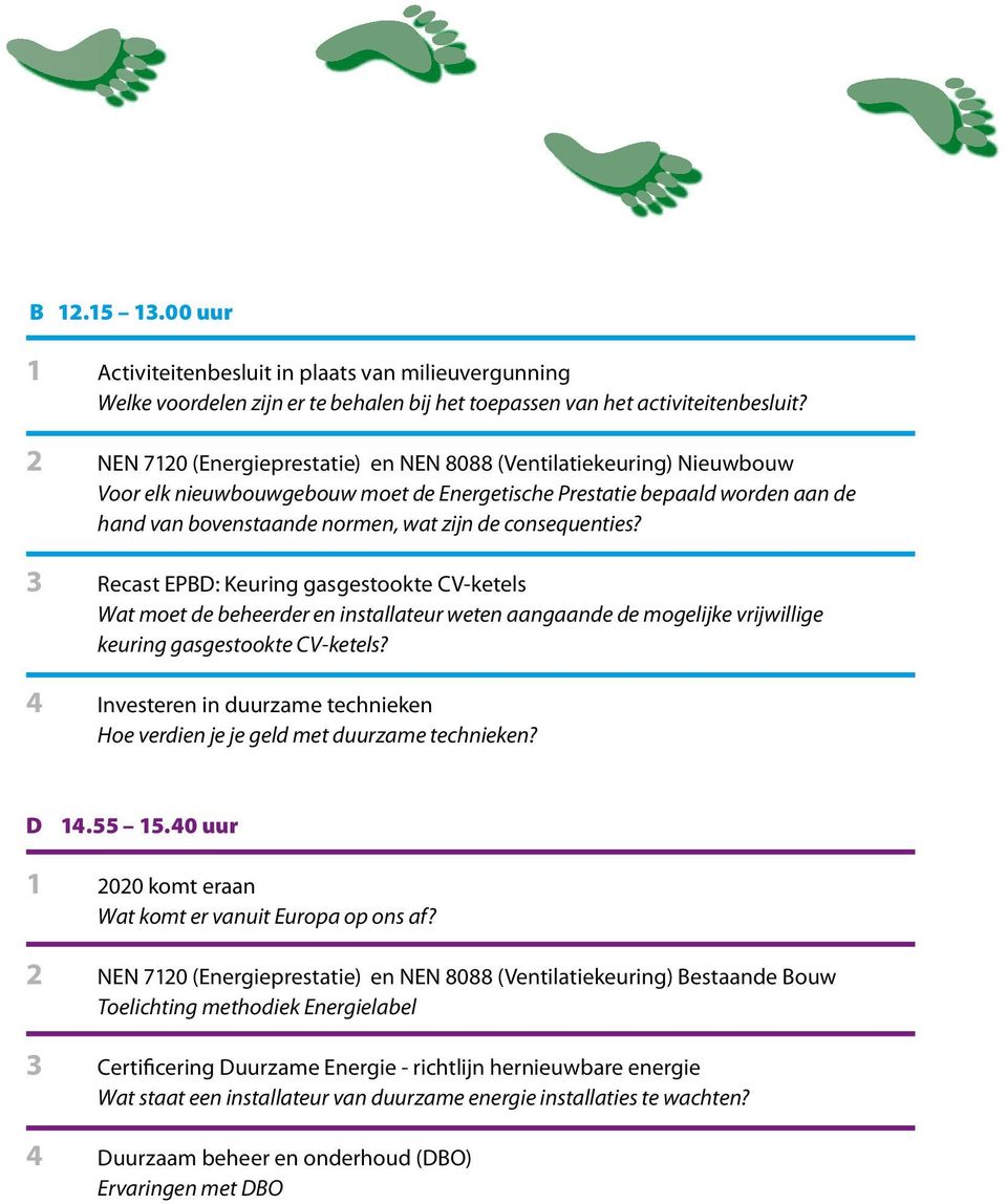 consequenties? Recast EPBD: Keuring gasgestookte CV-ketels Wat moet de beheerder en installateur weten aangaande de mogelijke vrijwillige keuring gasgestookte CV-ketels?