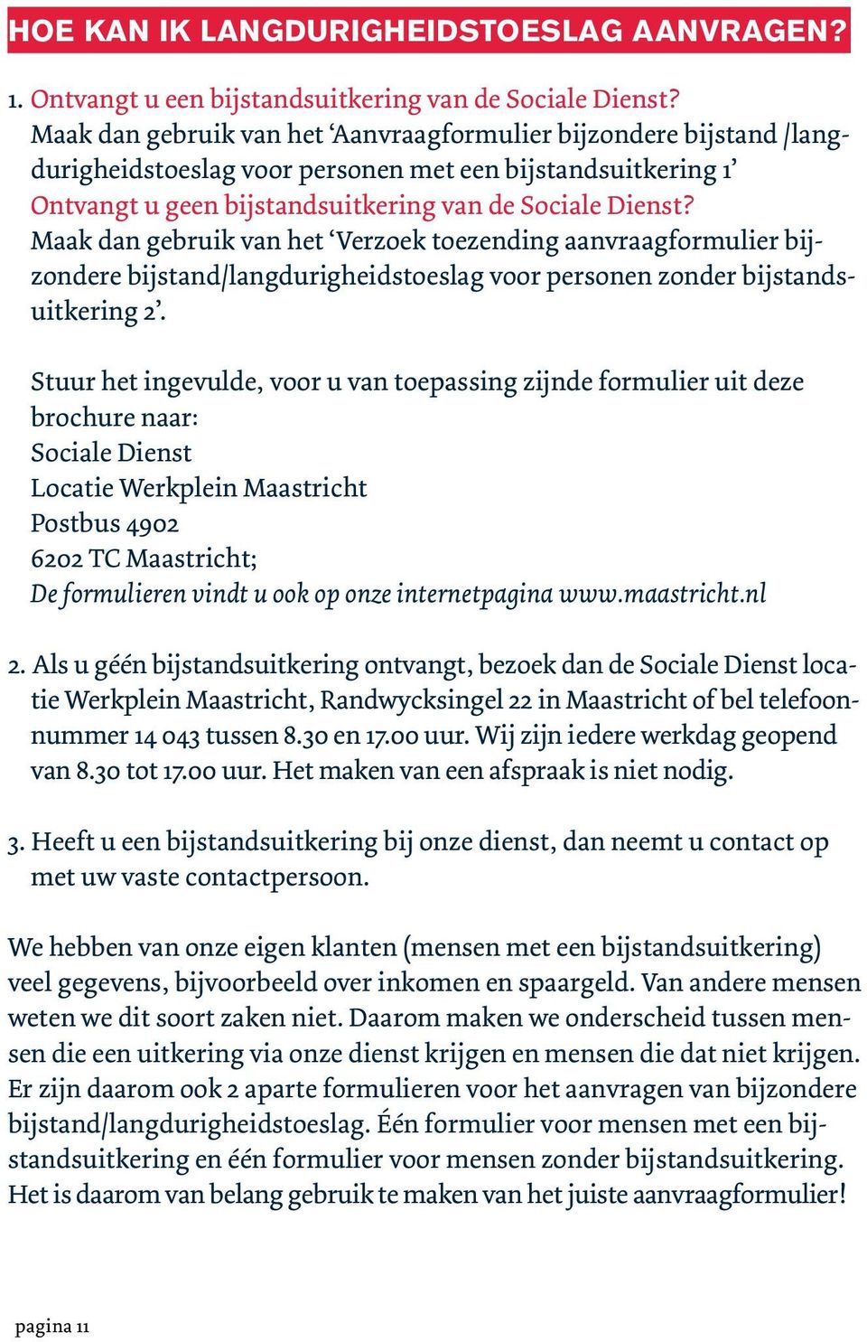 Maak dan gebruik van het Verzoek toezending aanvraagformulier bijzondere bijstand/langdurigheidstoeslag voor personen zonder bijstandsuitkering 2.