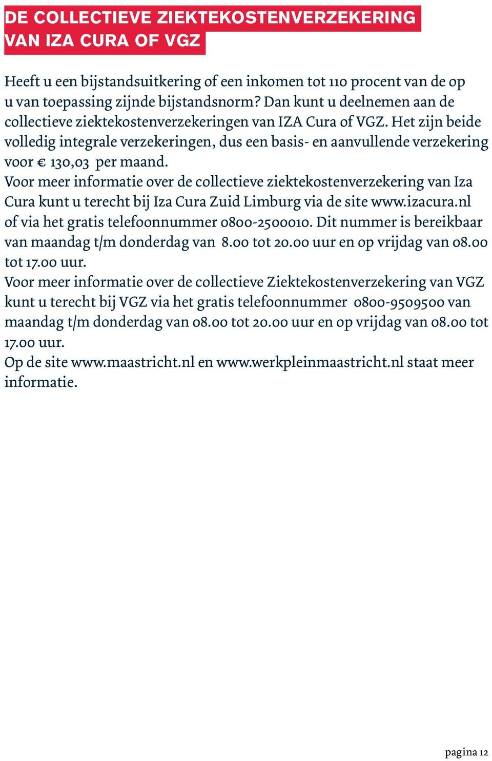 Voor meer informatie over de collectieve ziektekostenverzekering van Iza Cura kunt u terecht bij Iza Cura Zuid Limburg via de site www.izacura.nl of via het gratis telefoonnummer 0800-2500010.