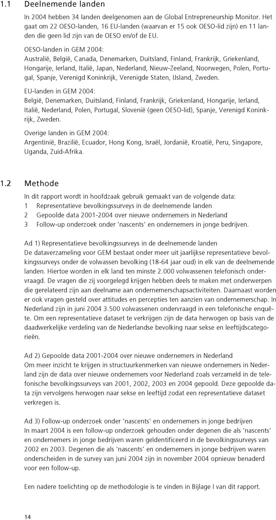 OESO-landen in GEM 2004: Australië, België, Canada, Denemarken, Duitsland, Finland, Frankrijk, Griekenland, Hongarije, Ierland, Italië, Japan, Nederland, Nieuw-Zeeland, Noorwegen, Polen, Portugal,