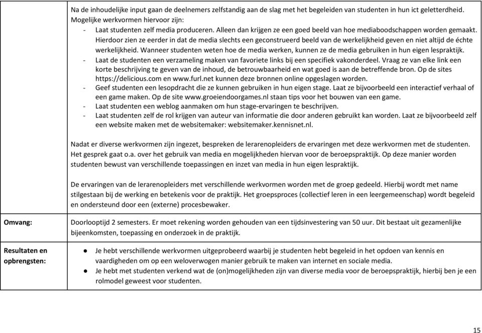 Hierdoor zien ze eerder in dat de media slechts een geconstrueerd beeld van de werkelijkheid geven en niet altijd de échte werkelijkheid.