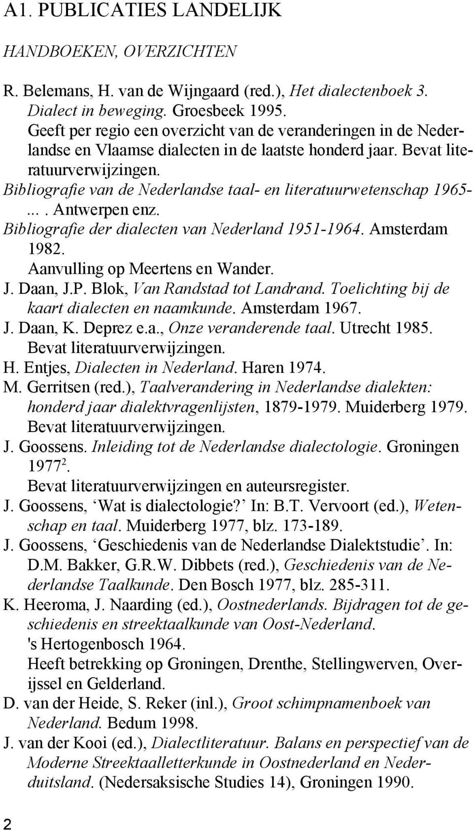... Antwerpen enz. Bibliografie der dialecten van Nederland 1951-1964. Amsterdam 1982. Aanvulling op Meertens en Wander. J. Daan, J.P. Blok, Van Randstad tot Landrand.