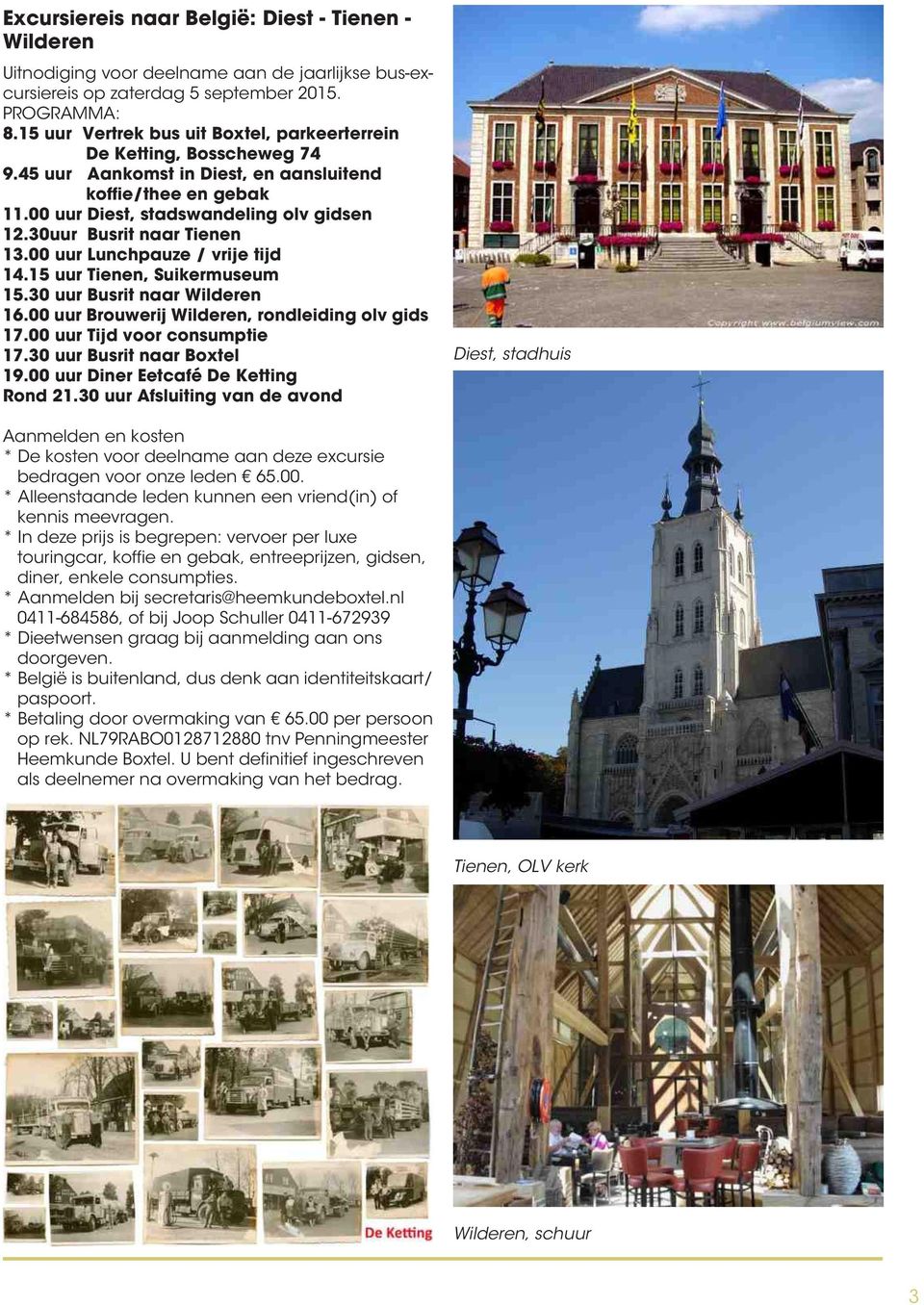 30uur Busrit naar Tienen 13.00 uur Lunchpauze / vrije tijd 14.15 uur Tienen, Suikermuseum 15.30 uur Busrit naar Wilderen 16.00 uur Brouwerij Wilderen, rondleiding olv gids 17.