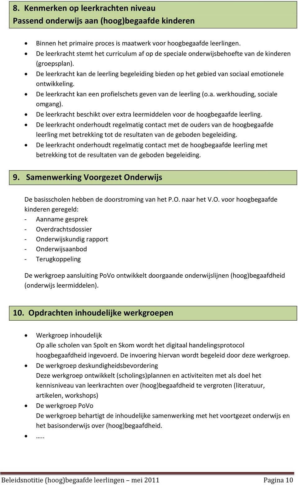 De leerkracht kan een profielschets geven van de leerling (o.a. werkhouding, sociale omgang). De leerkracht beschikt over extra leermiddelen voor de hoogbegaafde leerling.