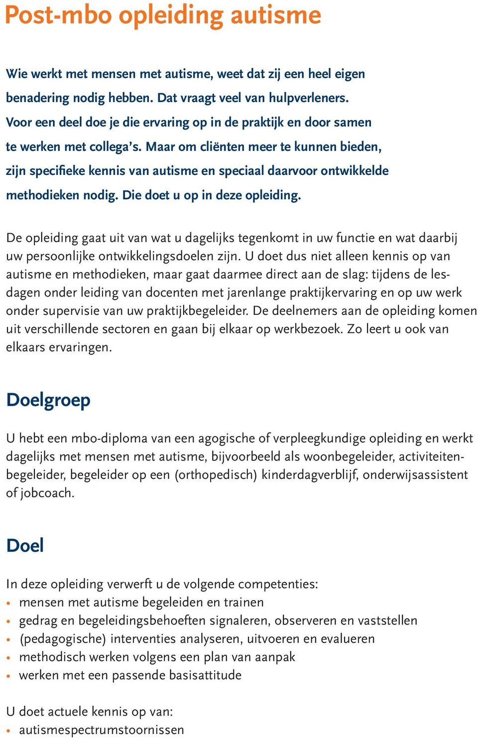 Maar om cliënten meer te kunnen bieden, zijn specifieke kennis van autisme en speciaal daarvoor ontwikkelde methodieken nodig. Die doet u op in deze opleiding.