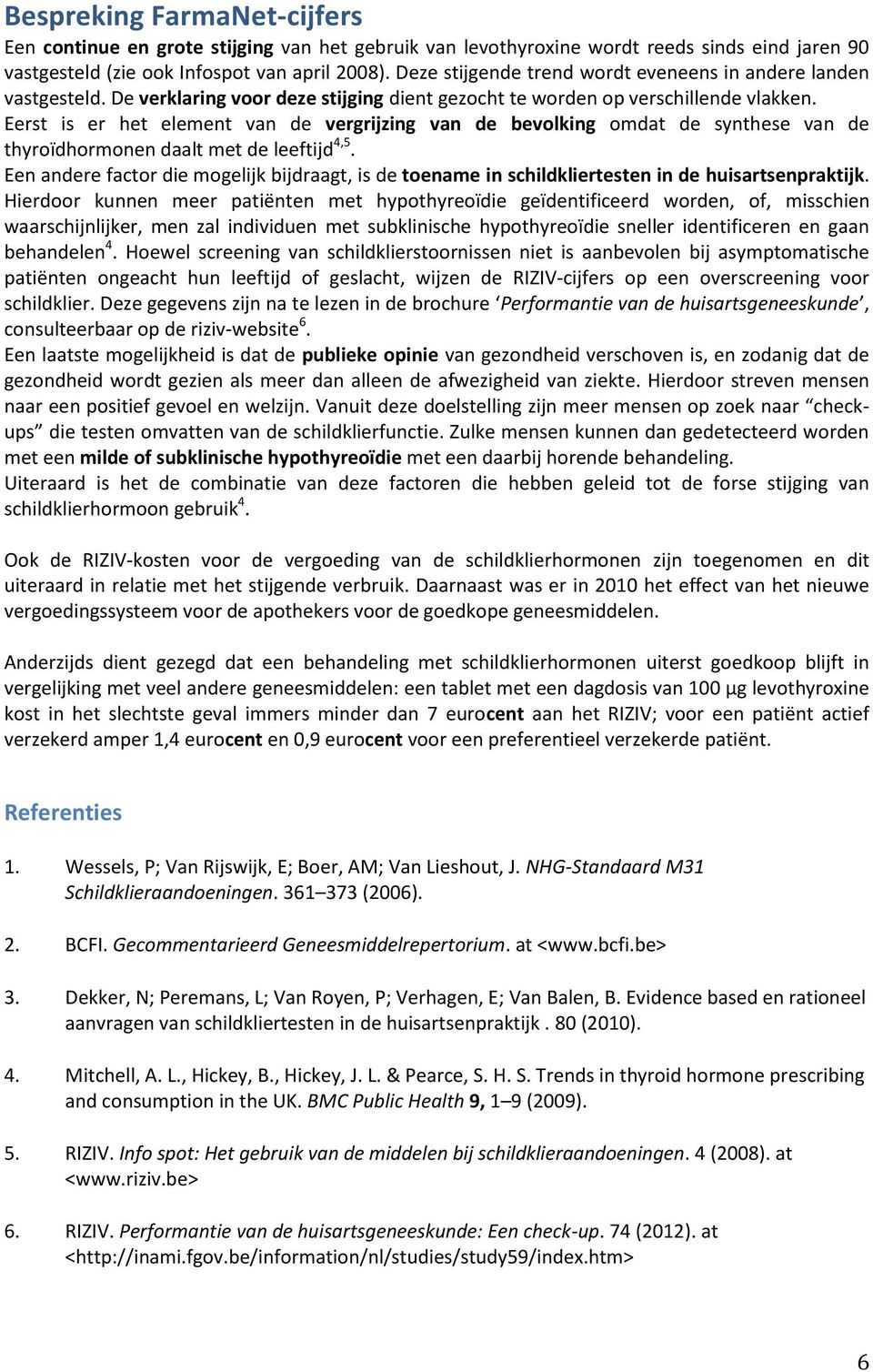 Eerst is er het element van de vergrijzing van de bevolking omdat de synthese van de thyroïdhormonen daalt met de leeftijd,5.