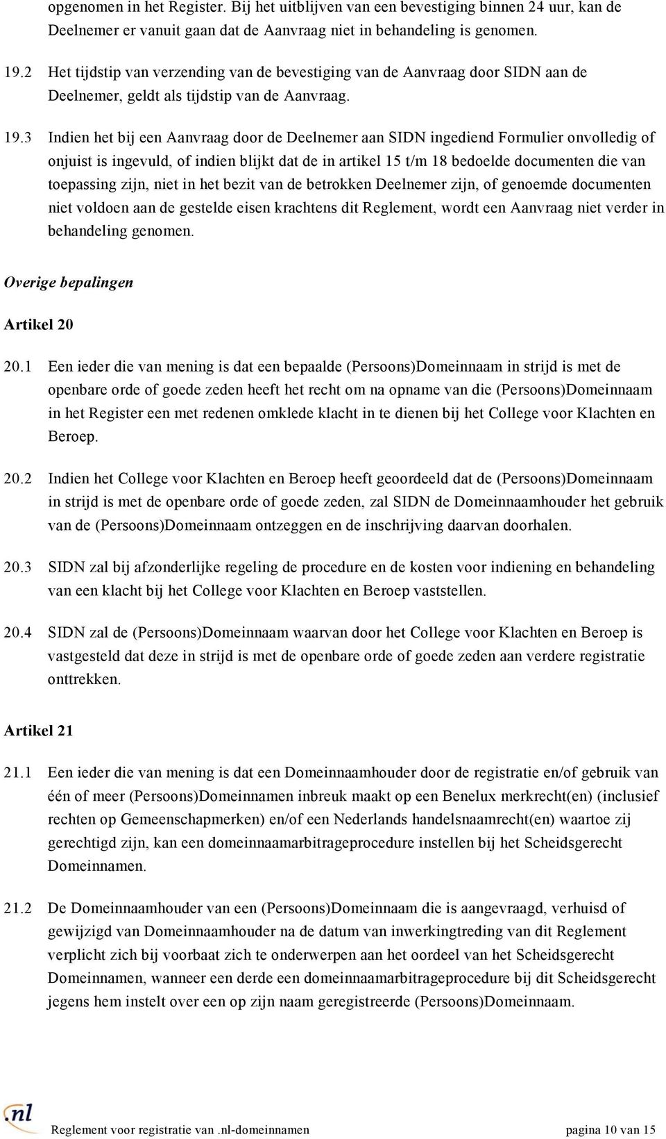 3 Indien het bij een Aanvraag door de Deelnemer aan SIDN ingediend Formulier onvolledig of onjuist is ingevuld, of indien blijkt dat de in artikel 15 t/m 18 bedoelde documenten die van toepassing