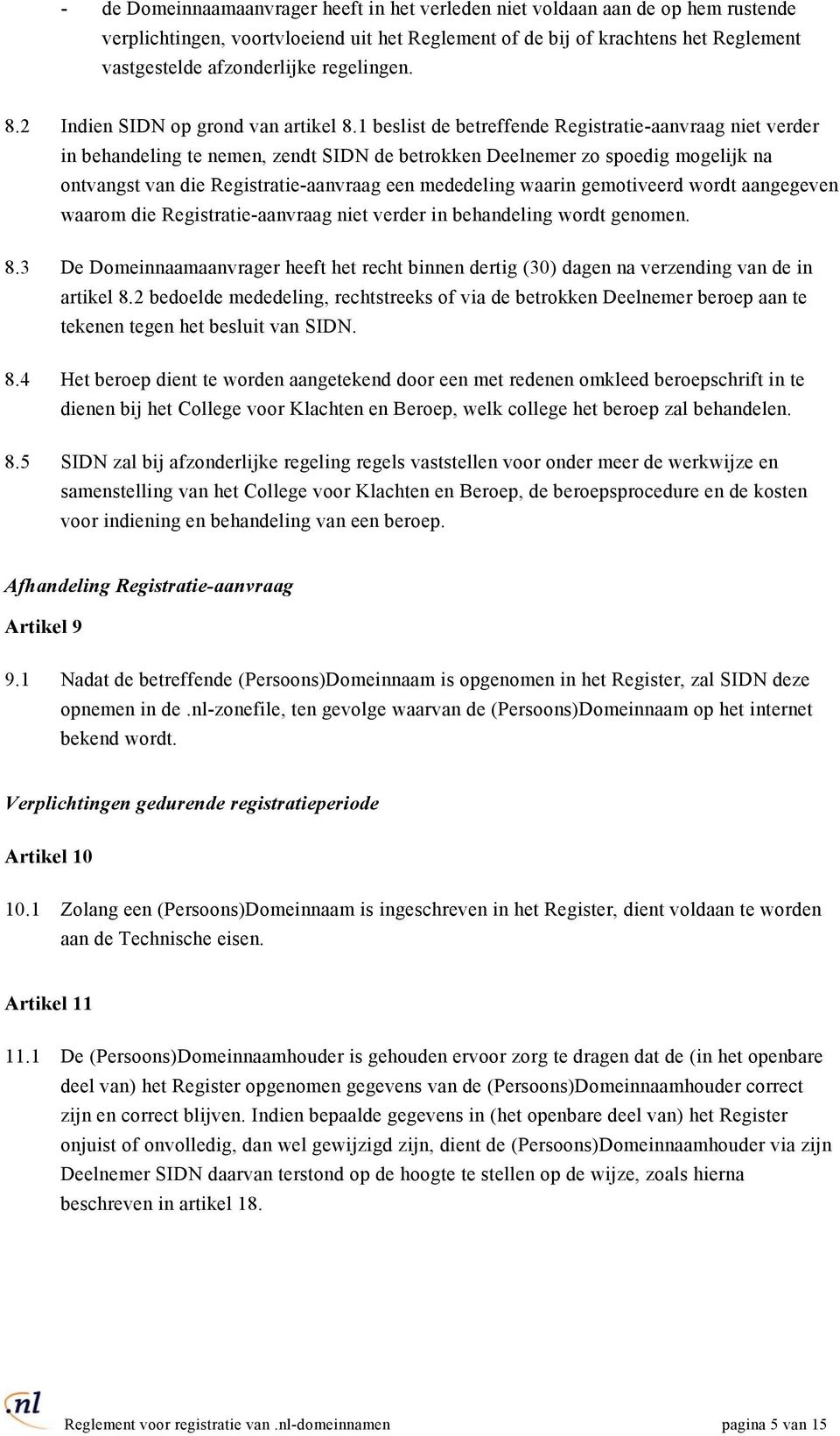 1 beslist de betreffende Registratie-aanvraag niet verder in behandeling te nemen, zendt SIDN de betrokken Deelnemer zo spoedig mogelijk na ontvangst van die Registratie-aanvraag een mededeling