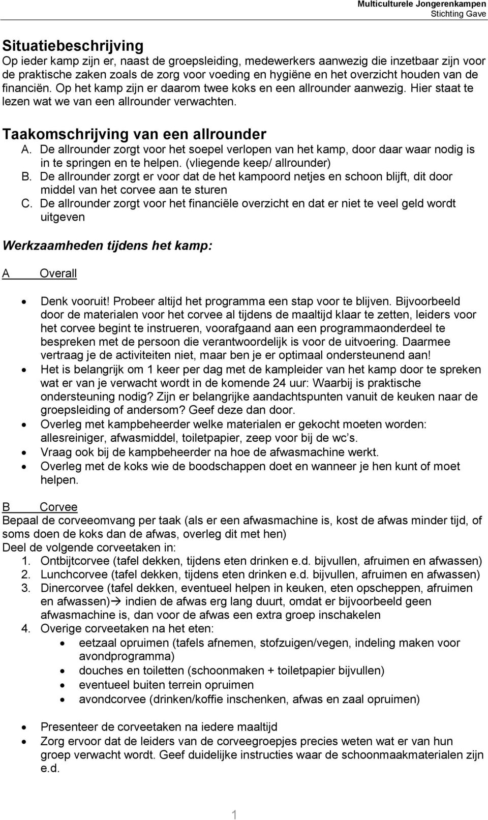 De allrounder zorgt voor het soepel verlopen van het kamp, door daar waar nodig is in te springen en te helpen. (vliegende keep/ allrounder) B.