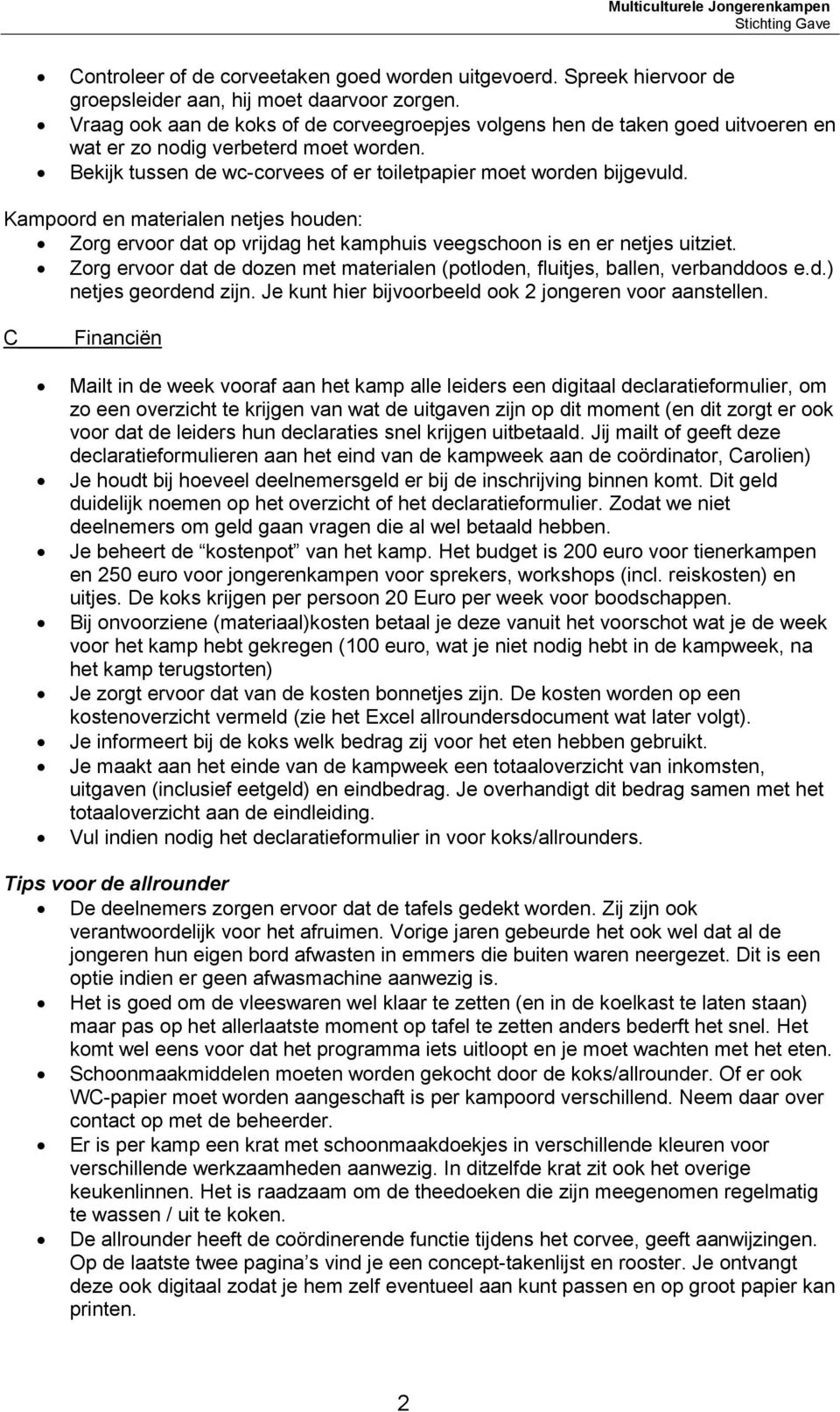 Kampoord en materialen netjes houden: Zorg ervoor dat op vrijdag het kamphuis veegschoon is en er netjes uitziet. Zorg ervoor dat de dozen met materialen (potloden, fluitjes, ballen, verbanddoos e.d.) netjes geordend zijn.