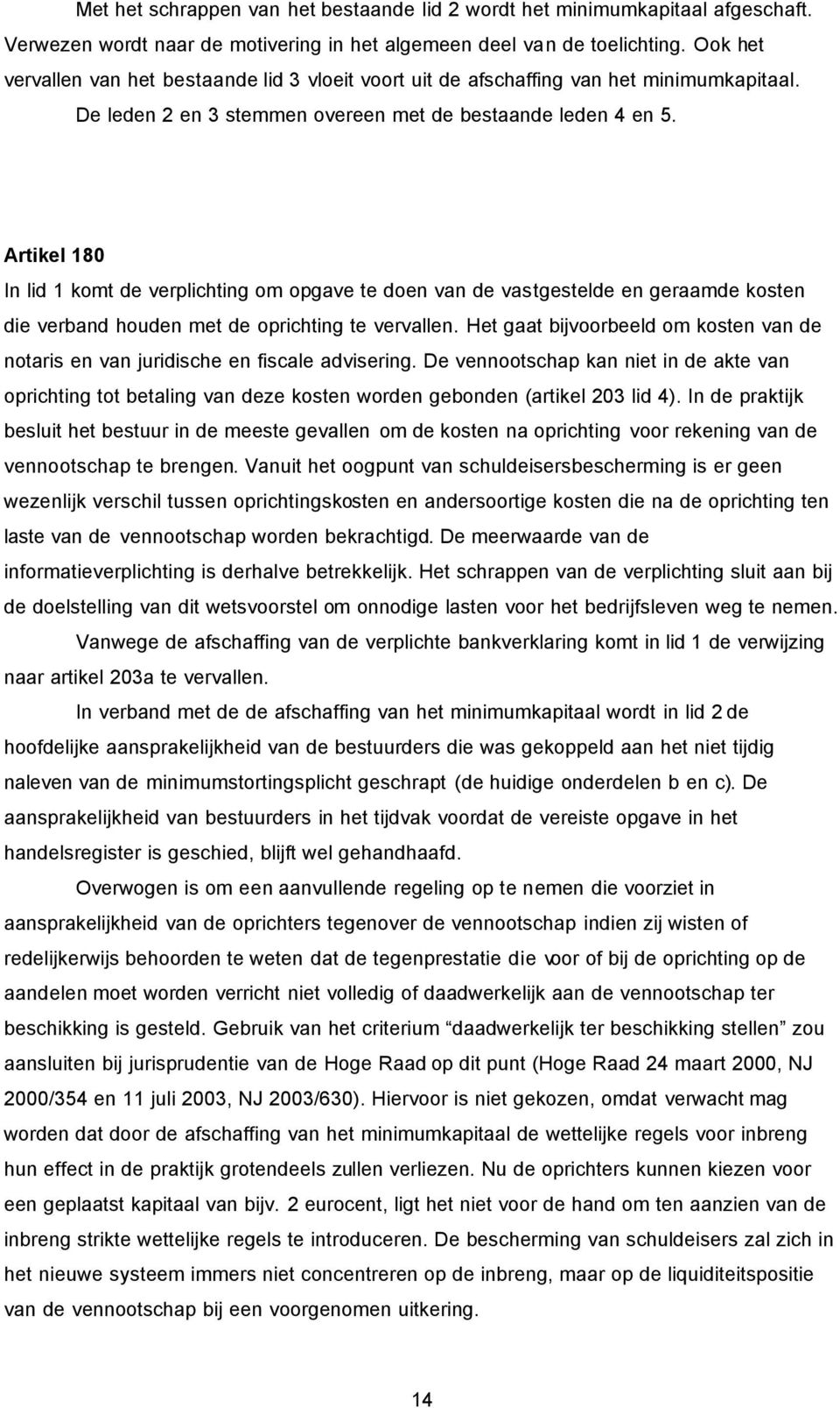 Artikel 180 In lid 1 komt de verplichting om opgave te doen van de vastgestelde en geraamde kosten die verband houden met de oprichting te vervallen.