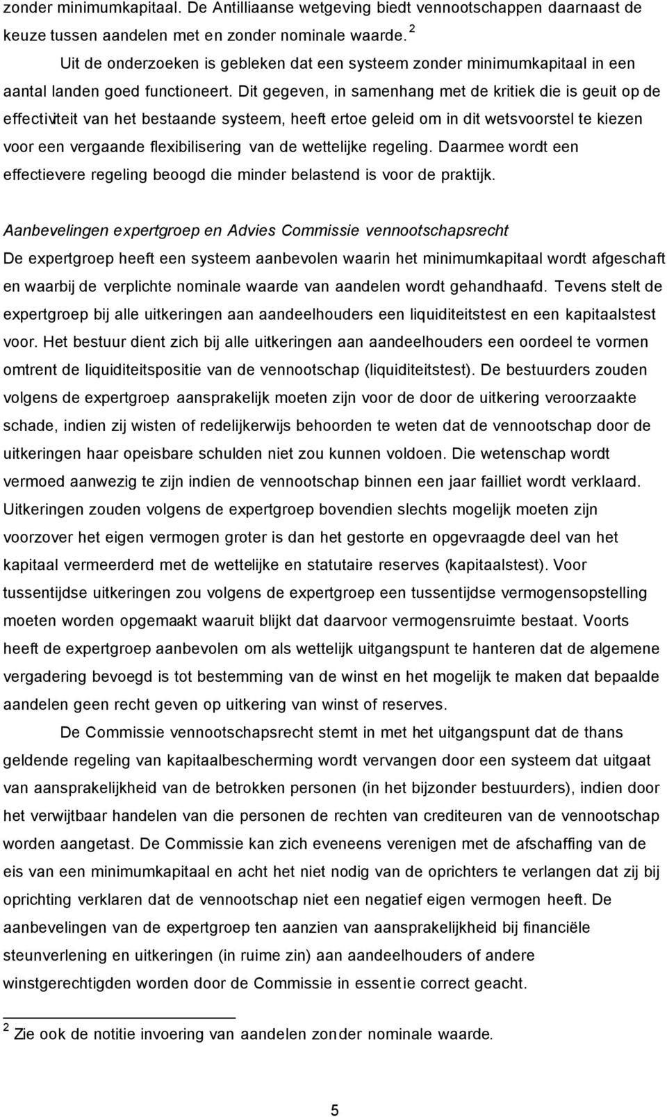 Dit gegeven, in samenhang met de kritiek die is geuit op de effectiviteit van het bestaande systeem, heeft ertoe geleid om in dit wetsvoorstel te kiezen voor een vergaande flexibilisering van de