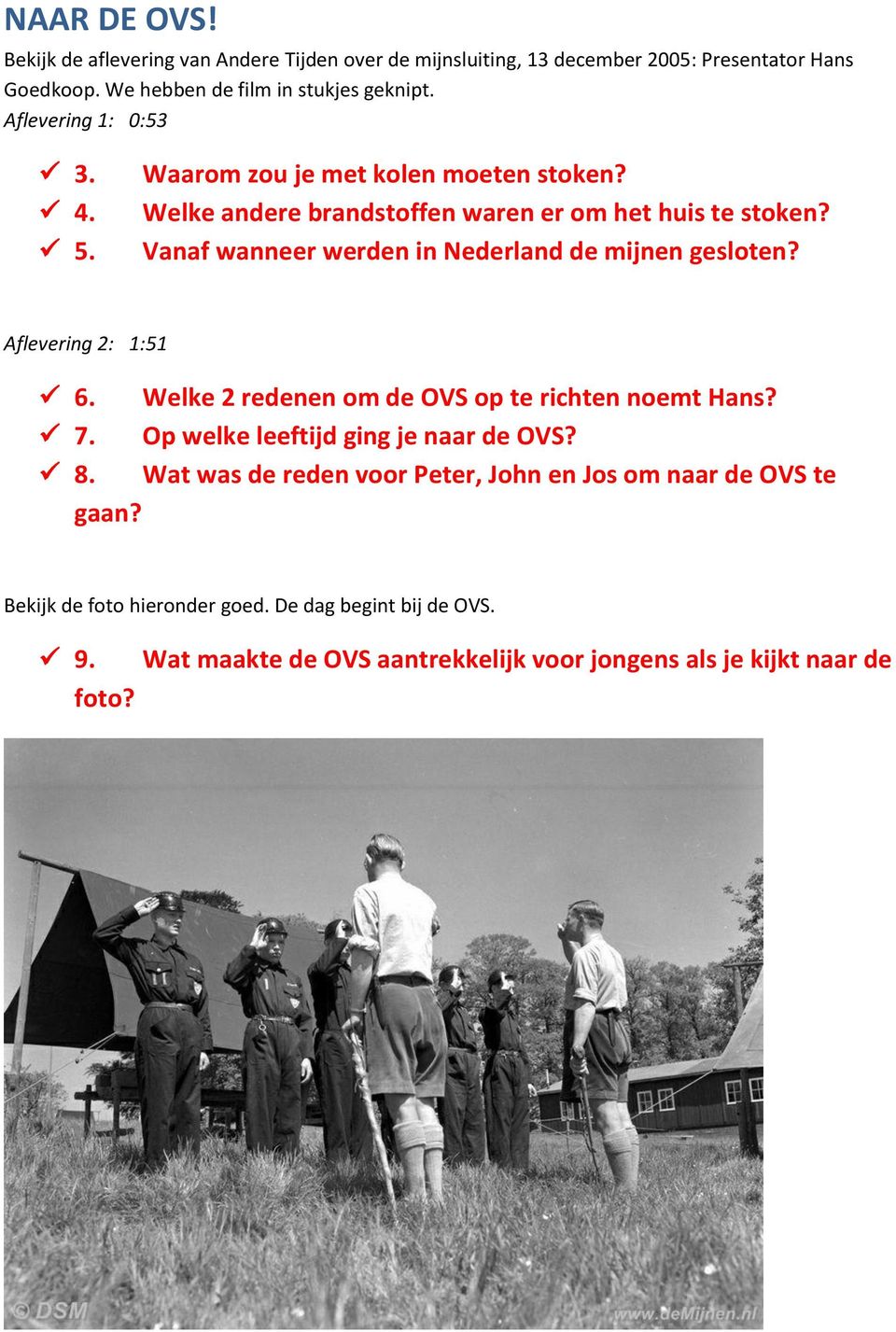 Vanaf wanneer werden in Nederland de mijnen gesloten? Aflevering 2: 1:51 6. Welke 2 redenen om de OVS op te richten noemt Hans? 7.