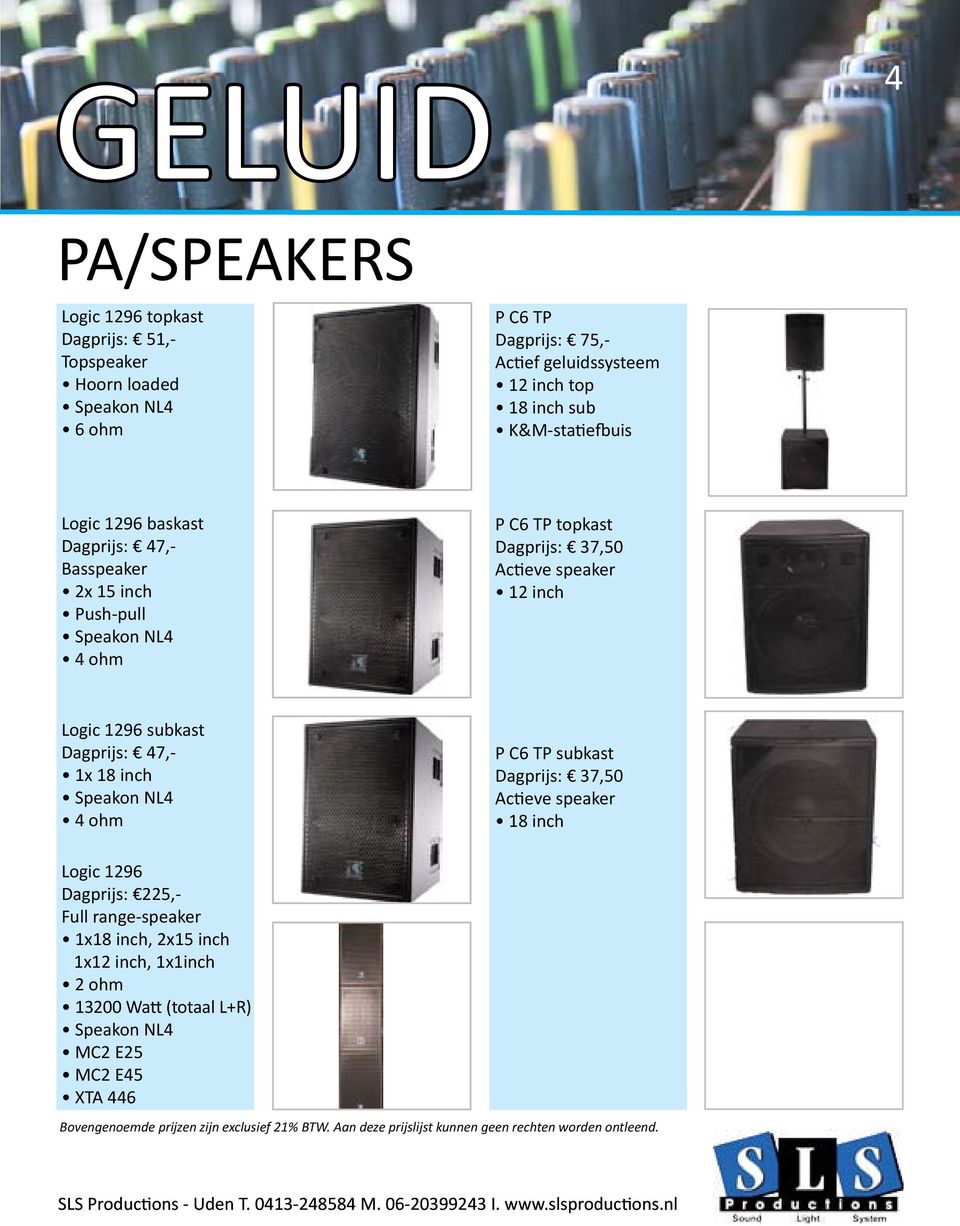 37,50 Actieve speaker 12 inch product Logic 1296 1 subkast Dagprijs: 47,- 1x 18 inch Speakon NL4 4 ohm product 1 P C6 TP subkast Dagprijs: 37,50 Actieve speaker 18