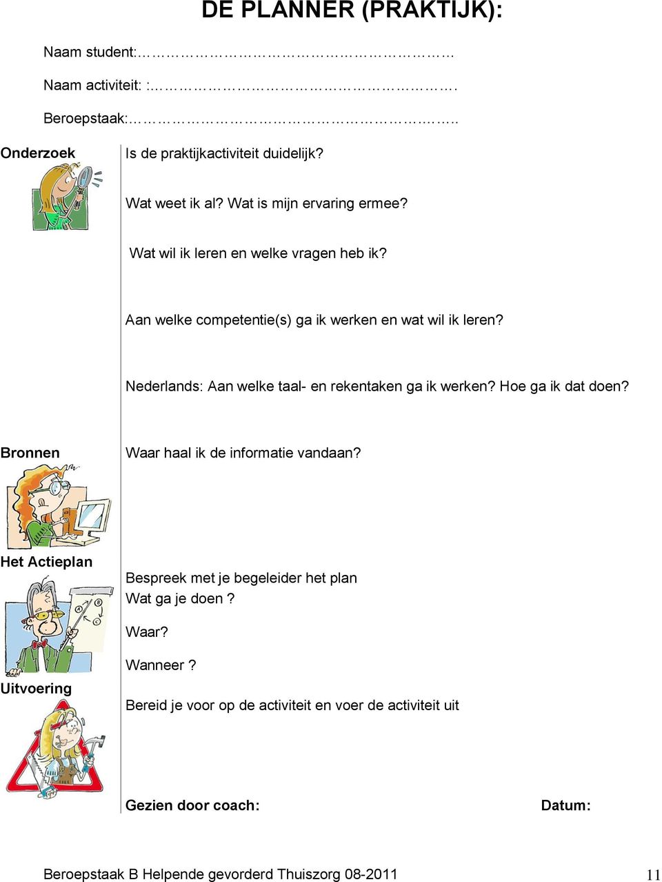 Nederlands: Aan welke taal- en rekentaken ga ik werken? Hoe ga ik dat doen? Bronnen Waar haal ik de informatie vandaan?